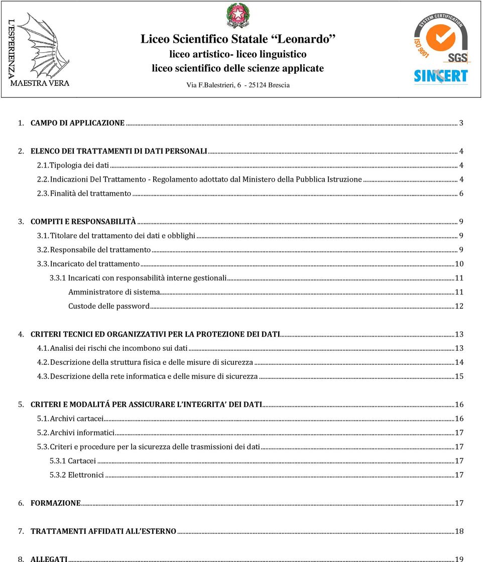 .. 10 3.3.1 Incaricati con responsabilità interne gestionali... 11 Amministratore di sistema... 11 Custode delle password... 12 4. CRITERI TECNICI ED ORGANIZZATIVI PER LA PROTEZIONE DEI DATI... 13 4.