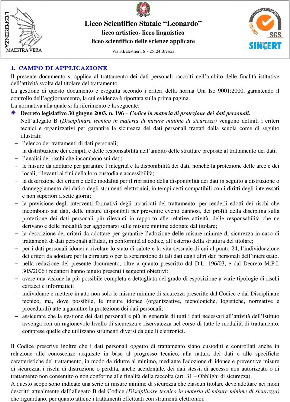 La normativa alla quale si fa riferimento è la seguente: Decreto legislativo 30 giugno 2003, n. 196 Codice in materia di protezione dei dati personali.