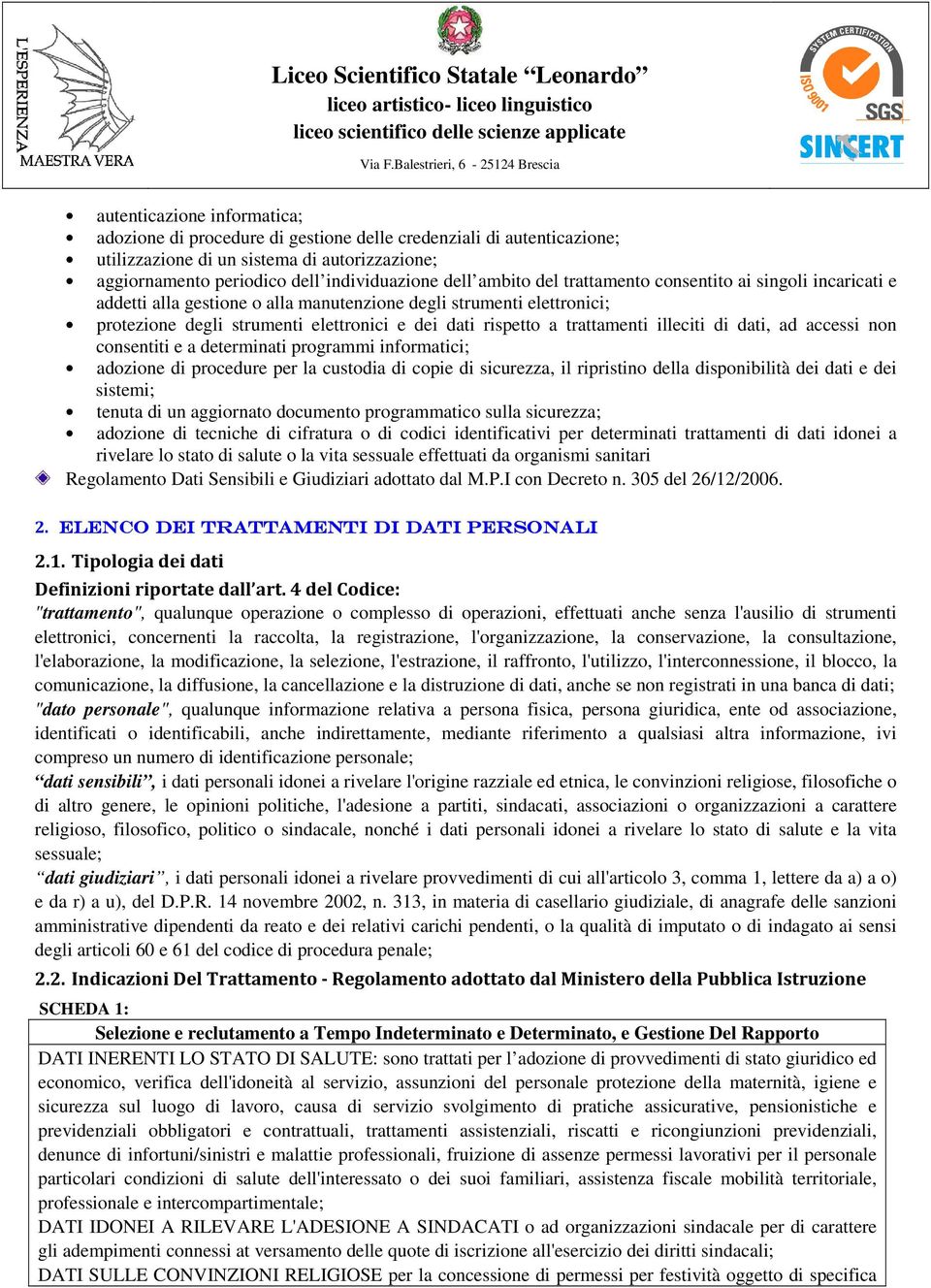 trattamenti illeciti di dati, ad accessi non consentiti e a determinati programmi informatici; adozione di procedure per la custodia di copie di sicurezza, il ripristino della disponibilità dei dati