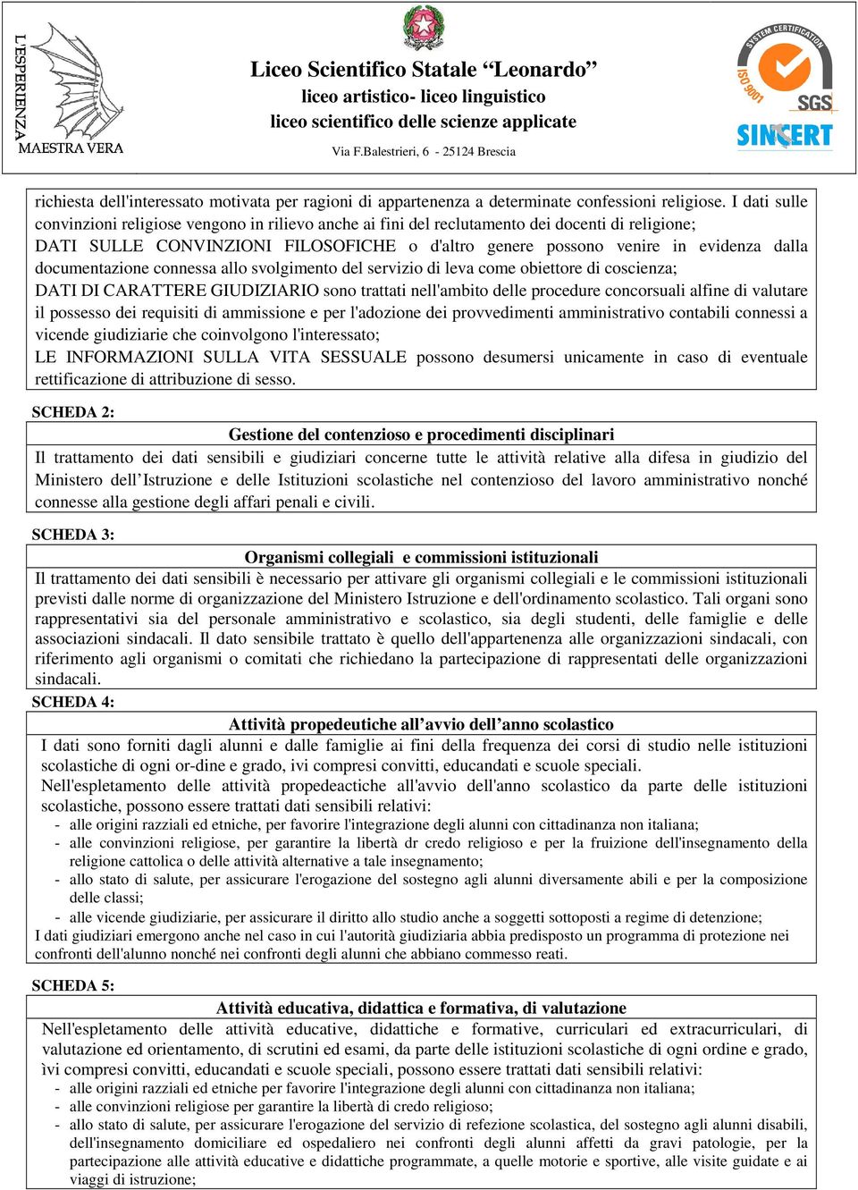 documentazione connessa allo svolgimento del servizio di leva come obiettore di coscienza; DATI DI CARATTERE GIUDIZIARIO sono trattati nell'ambito delle procedure concorsuali alfine di valutare il