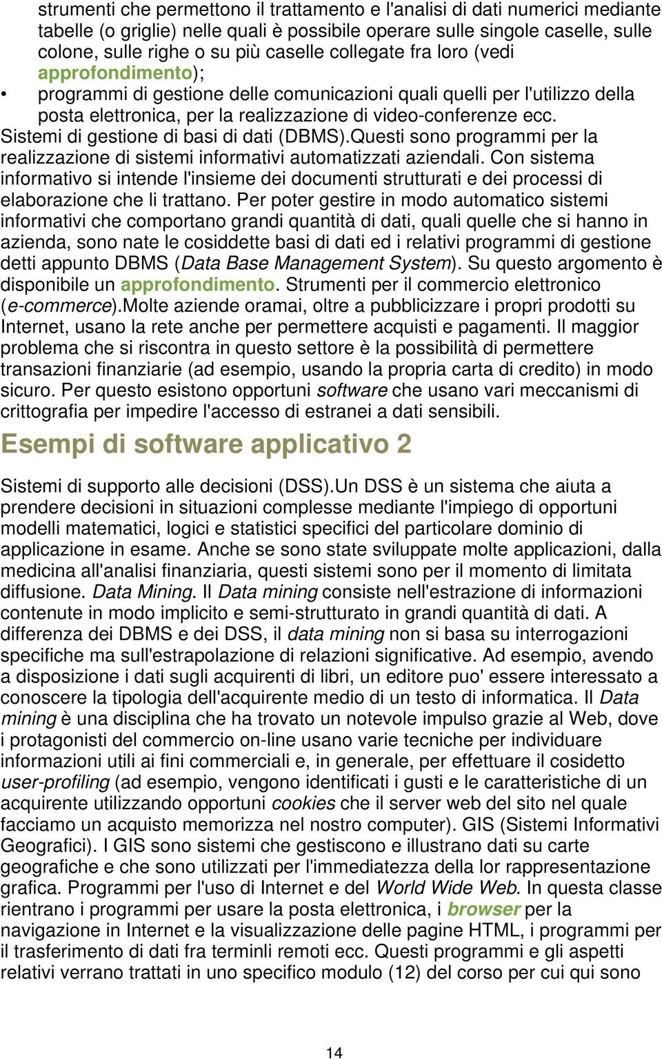 Sistemi di gestione di basi di dati (DBMS).Questi sono programmi per la realizzazione di sistemi informativi automatizzati aziendali.