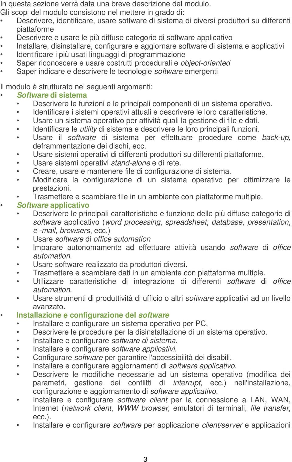 categorie di software applicativo Installare, disinstallare, configurare e aggiornare software di sistema e applicativi Identificare i più usati linguaggi di programmazione Saper riconoscere e usare