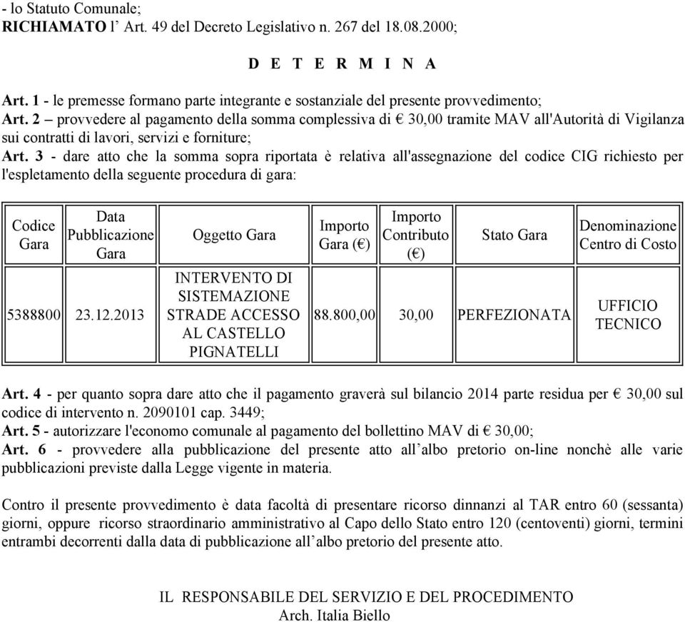 2 provvedere al pagamento della somma complessiva di 30,00 tramite MAV all'autorità di Vigilanza sui contratti di lavori, servizi e forniture; Art.