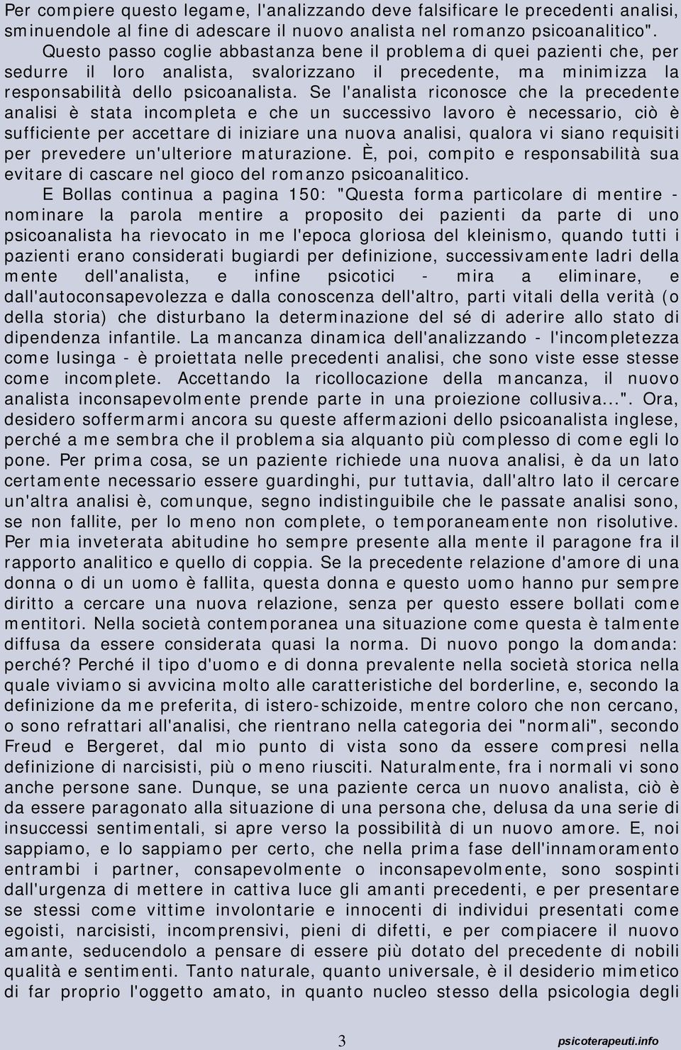 Se l'analista riconosce che la precedente analisi è stata incompleta e che un successivo lavoro è necessario, ciò è sufficiente per accettare di iniziare una nuova analisi, qualora vi siano requisiti