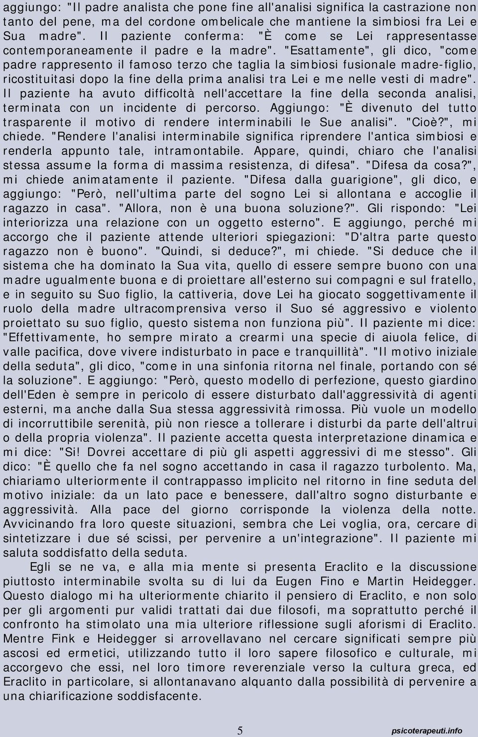 "Esattamente", gli dico, "come padre rappresento il famoso terzo che taglia la simbiosi fusionale madre-figlio, ricostituitasi dopo la fine della prima analisi tra Lei e me nelle vesti di madre".