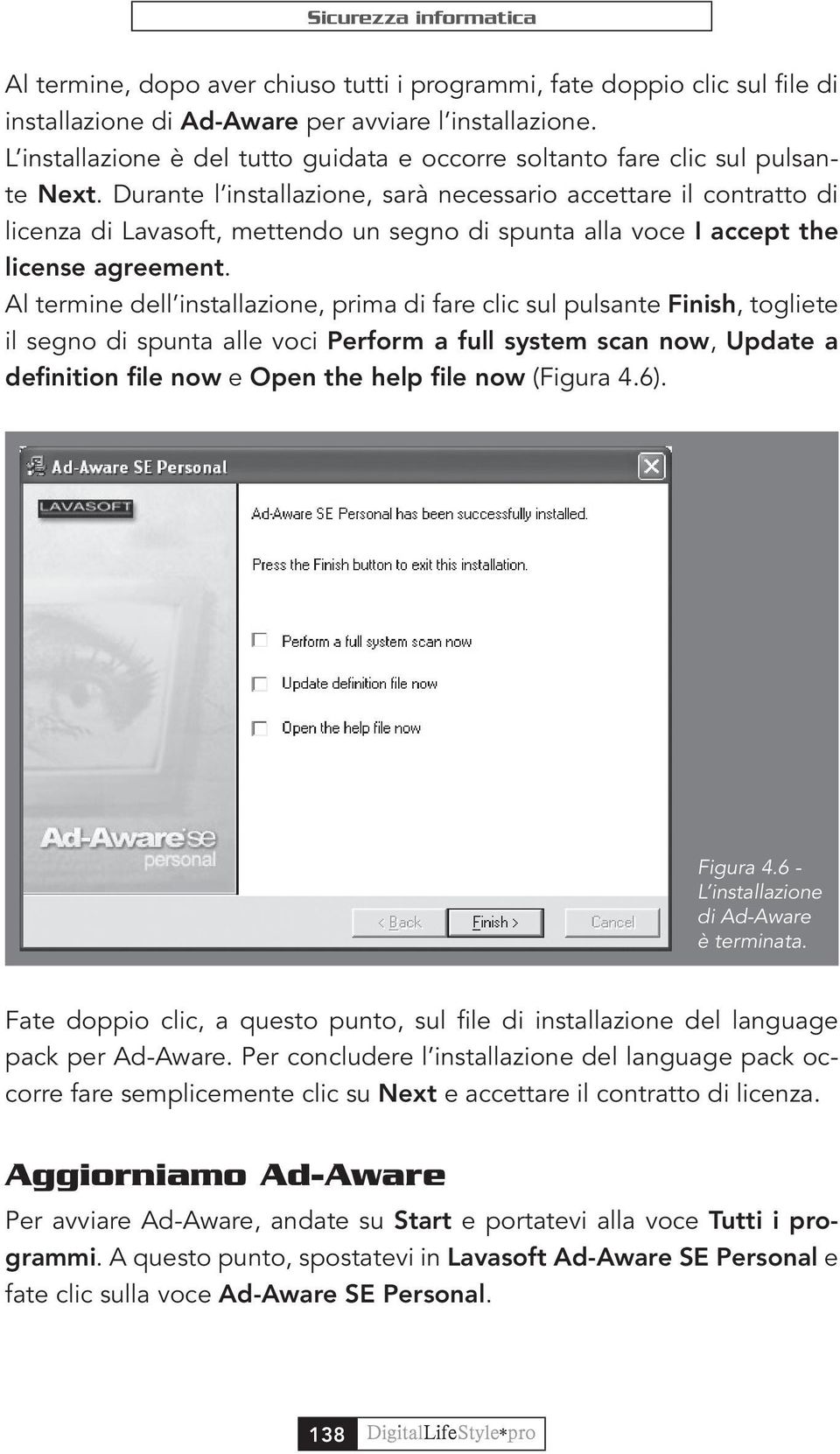 Durante l installazione, sarà necessario accettare il contratto di licenza di Lavasoft, mettendo un segno di spunta alla voce I accept the license agreement.