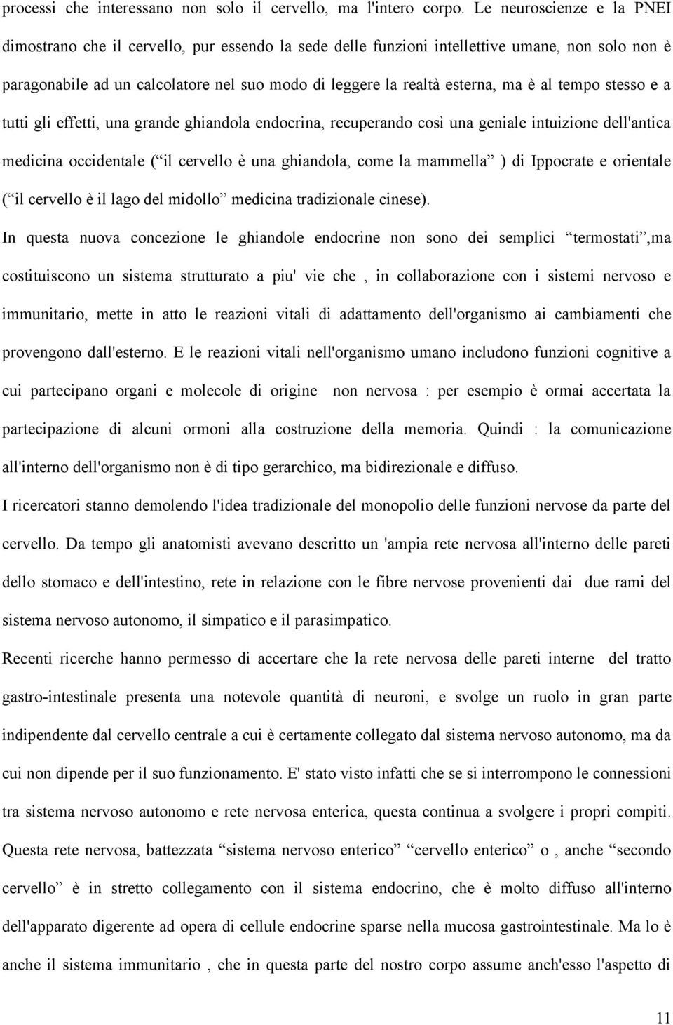 ma è al tempo stesso e a tutti gli effetti, una grande ghiandola endocrina, recuperando così una geniale intuizione dell'antica medicina occidentale ( il cervello è una ghiandola, come la mammella )