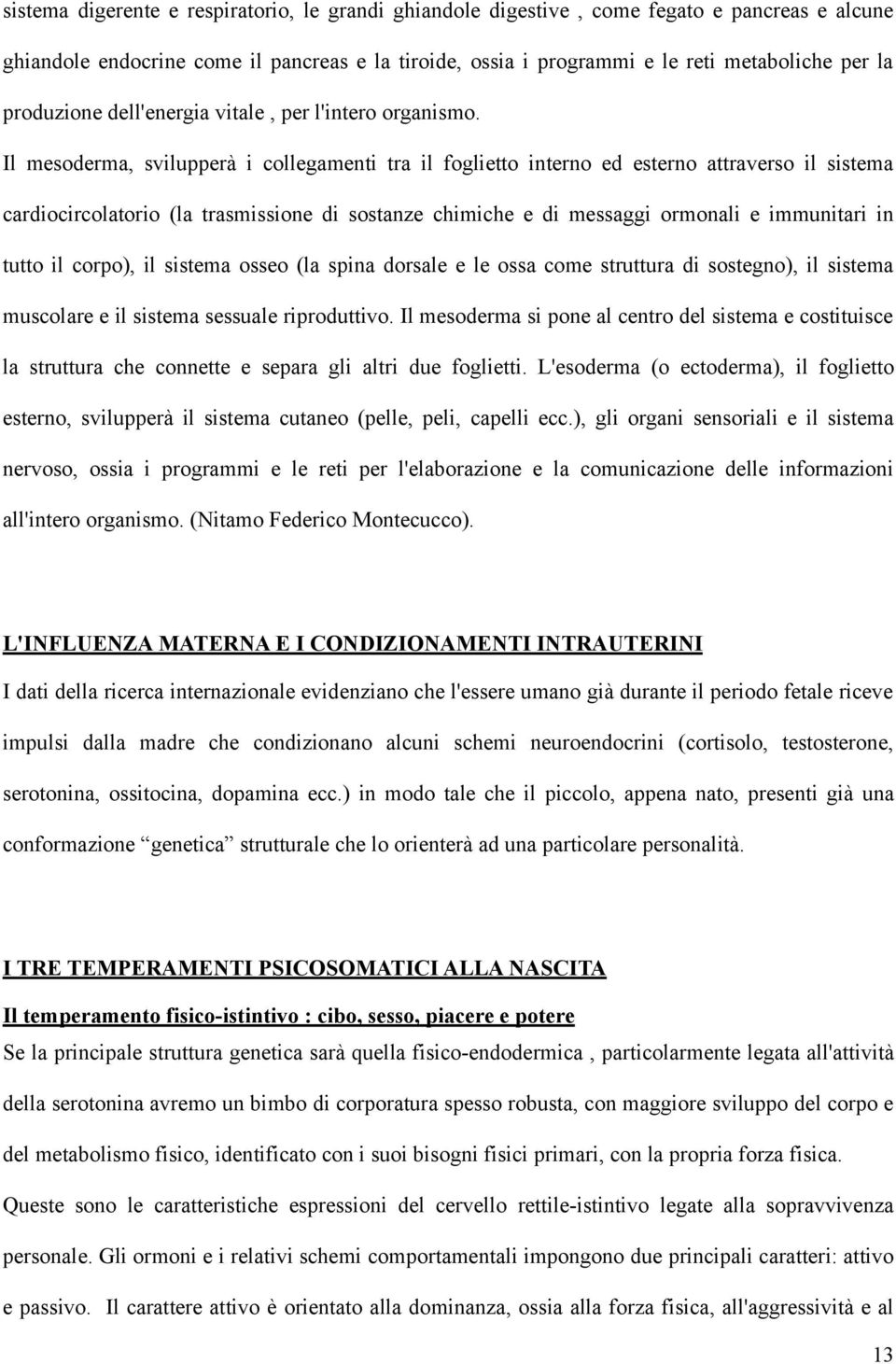 Il mesoderma, svilupperà i collegamenti tra il foglietto interno ed esterno attraverso il sistema cardiocircolatorio (la trasmissione di sostanze chimiche e di messaggi ormonali e immunitari in tutto