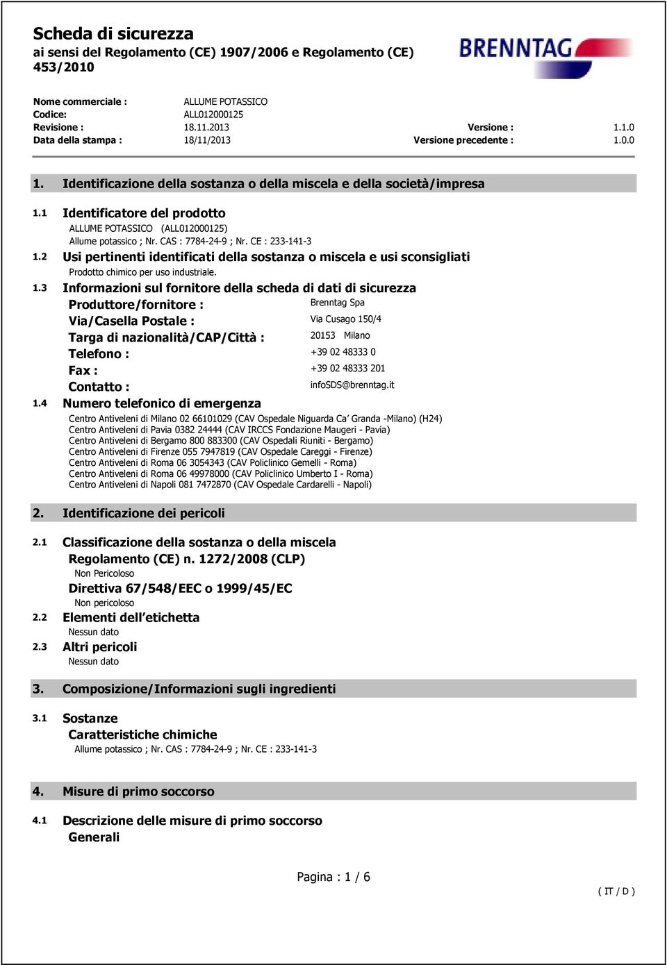 3 Informazioni sul fornitore della scheda di dati di sicurezza Produttore/fornitore : Brenntag Spa Via/Casella Postale : Via Cusago 150/4 Targa di nazionalità/cap/città : 20153 Milano Telefono : +39