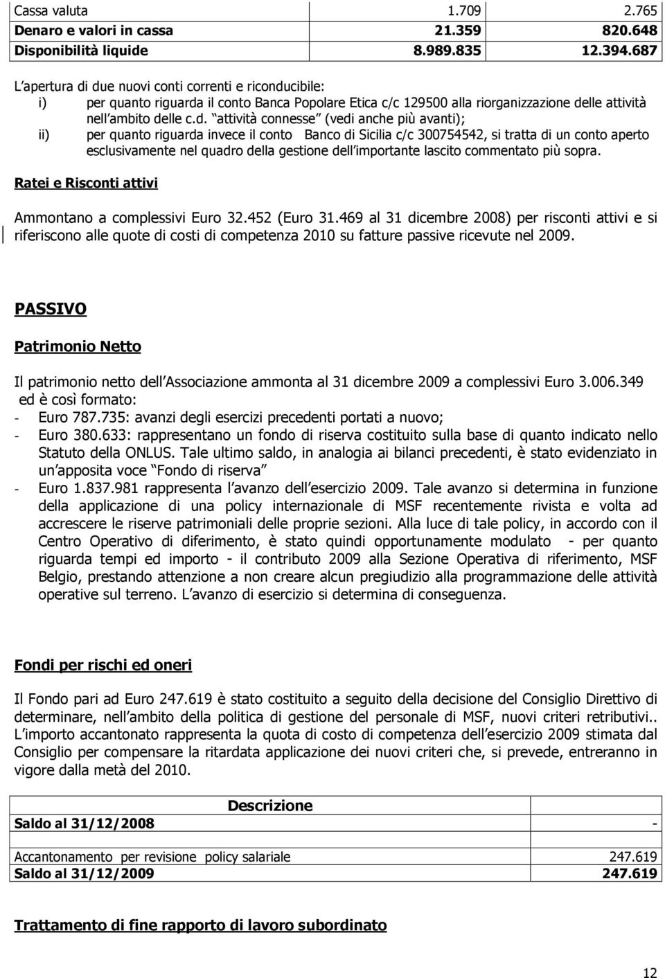 due nuovi conti correnti e riconducibile: i) per quanto riguarda il conto Banca Popolare Etica c/c 129500 alla riorganizzazione delle attività nell ambito delle c.d. attività connesse (vedi anche più