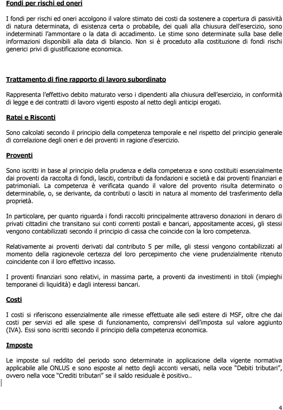 Non si è proceduto alla costituzione di fondi rischi generici privi di giustificazione economica.