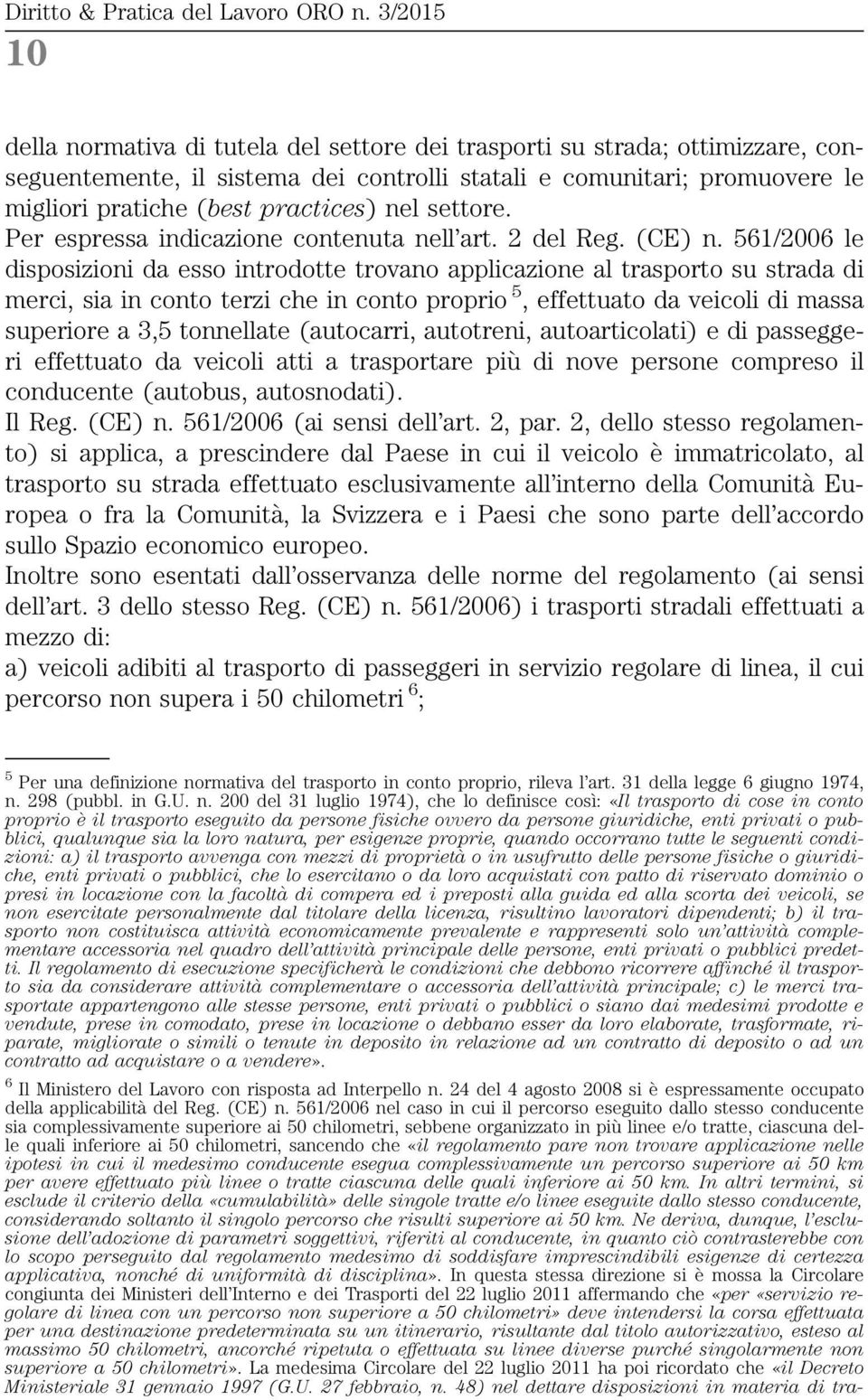 561/2006 le disposizioni da esso introdotte trovano applicazione al trasporto su strada di merci, sia in conto terzi che in conto proprio 5, effettuato da veicoli di massa superiore a 3,5 tonnellate