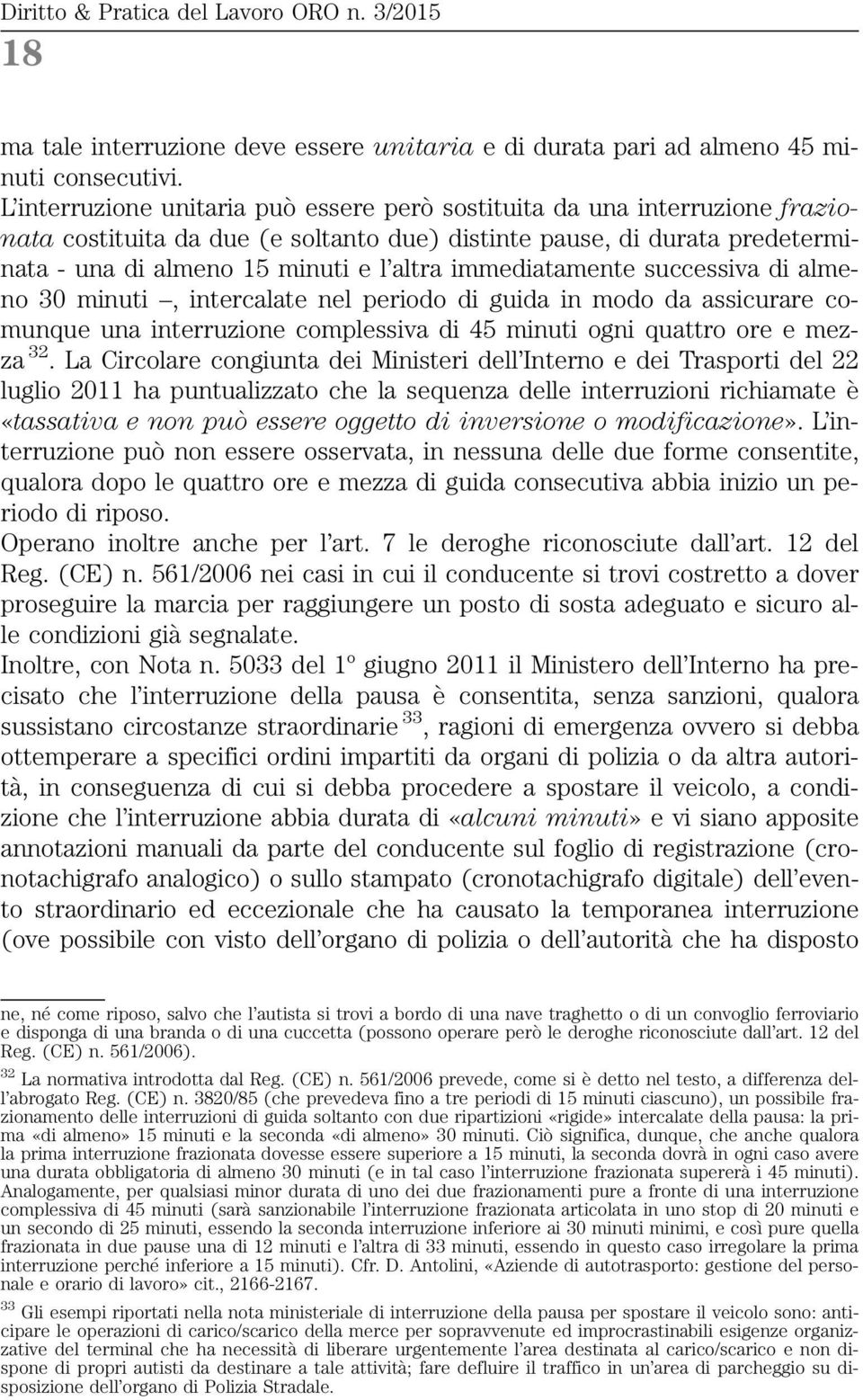 immediatamente successiva di almeno 30 minuti, intercalate nel periodo di guida in modo da assicurare comunque una interruzione complessiva di 45 minuti ogni quattro ore e mezza 32.