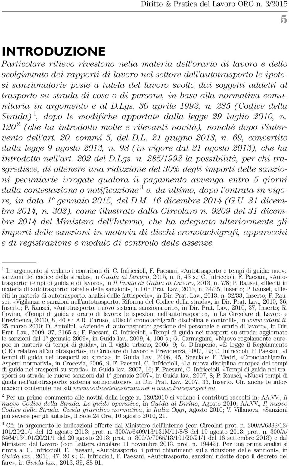 285 (Codice della Strada) 1, dopo le modifiche apportate dalla legge 29 luglio 2010, n. 120 2 (che ha introdotto molte e rilevanti novità), nonché dopo l intervento dell art. 20, commi 5, del D.L.