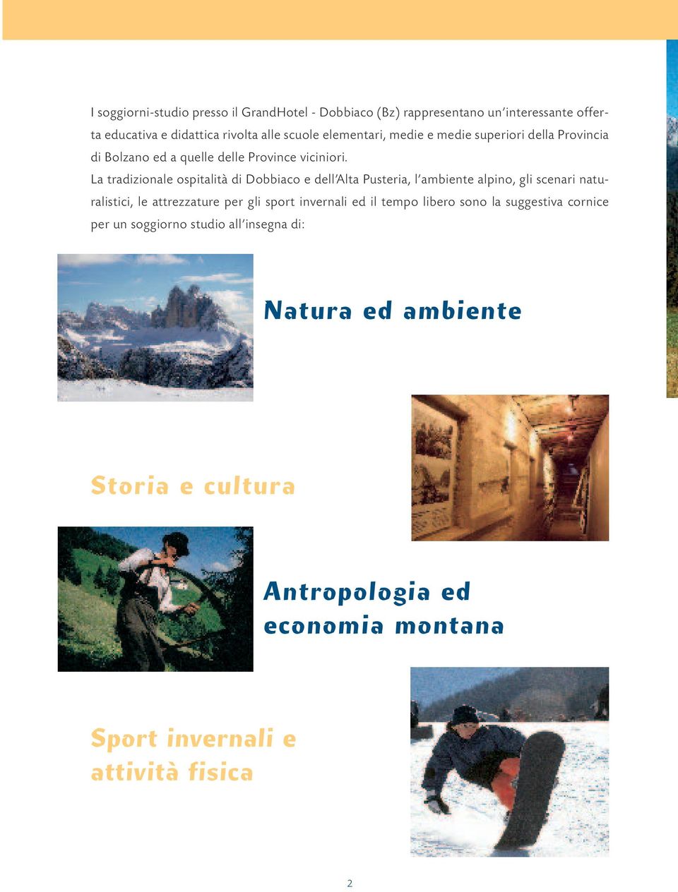 La tradizionale ospitalità di Dobbiaco e dell Alta Pusteria, l ambiente alpino, gli scenari naturalistici, le attrezzature per gli sport