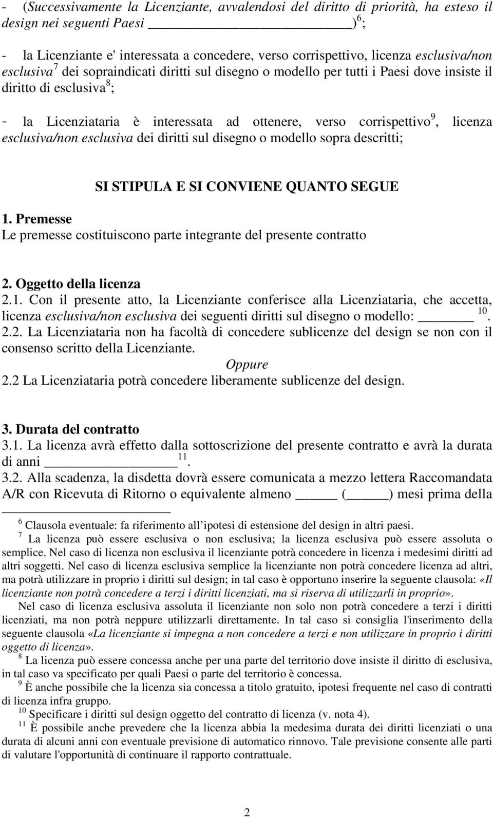 9, licenza esclusiva/non esclusiva dei diritti sul disegno o modello sopra descritti; SI STIPULA E SI CONVIENE QUANTO SEGUE 1.