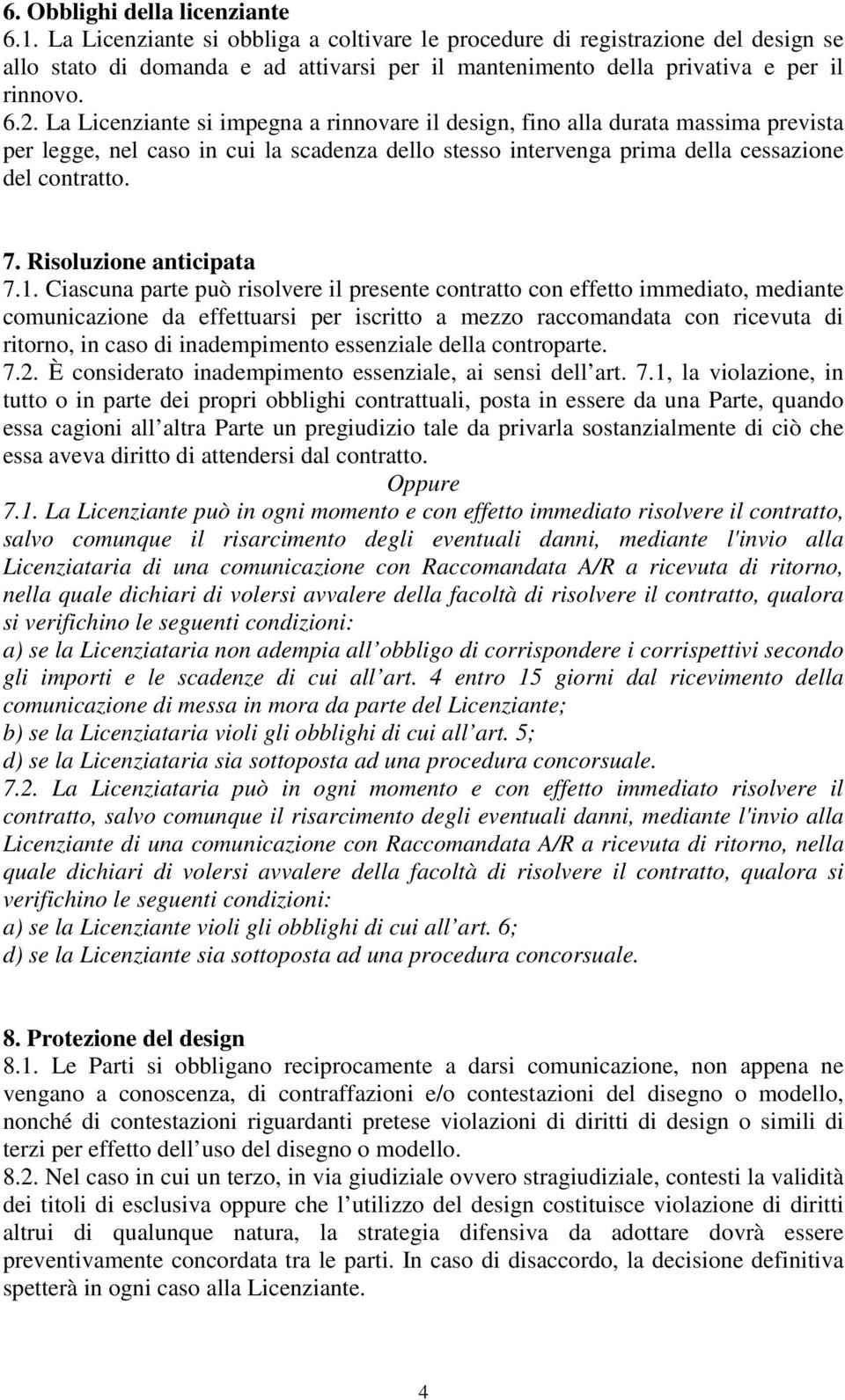 La Licenziante si impegna a rinnovare il design, fino alla durata massima prevista per legge, nel caso in cui la scadenza dello stesso intervenga prima della cessazione del contratto. 7.