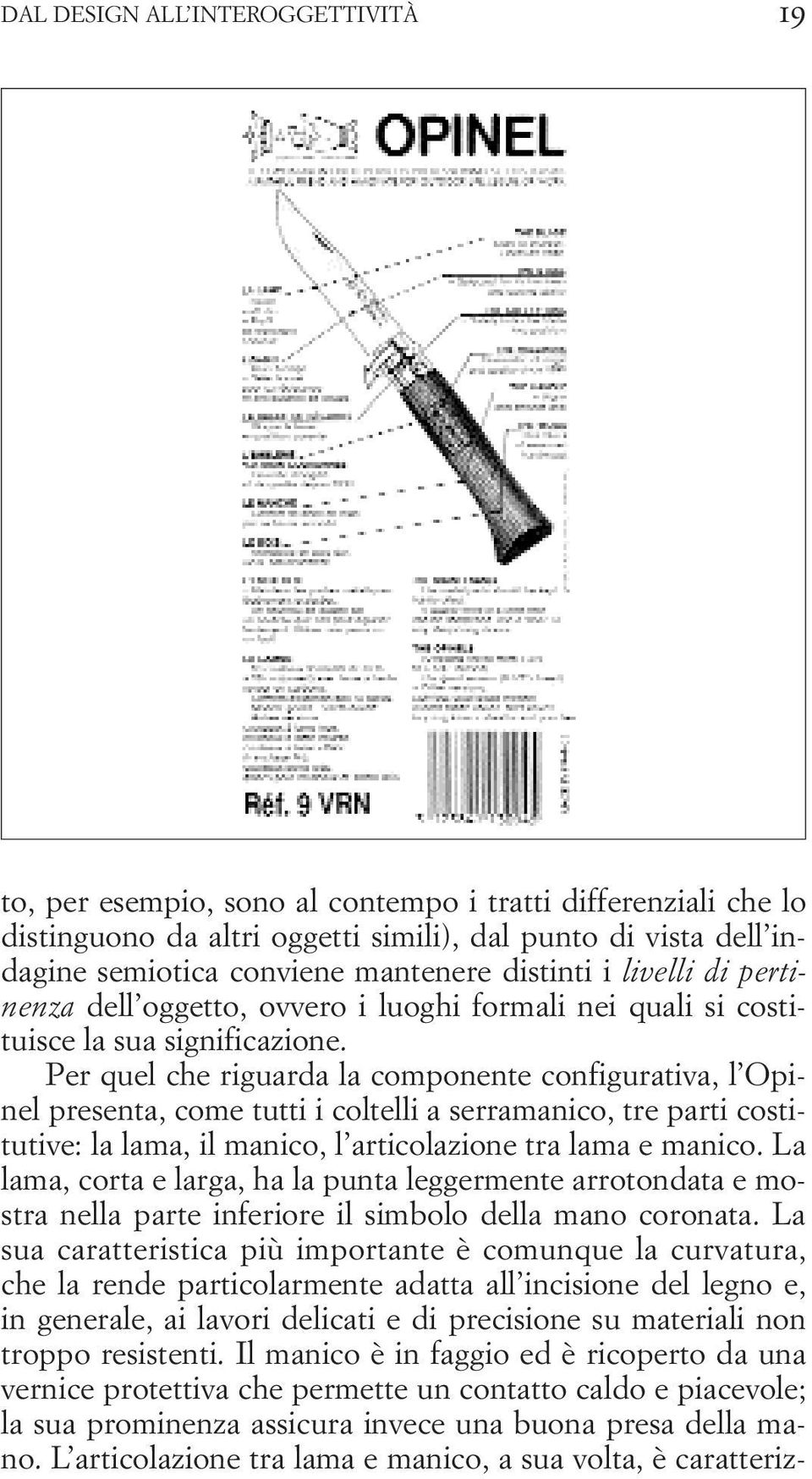 Per quel che riguarda la componente configurativa, l Opinel presenta, come tutti i coltelli a serramanico, tre parti costitutive: la lama, il manico, l articolazione tra lama e manico.