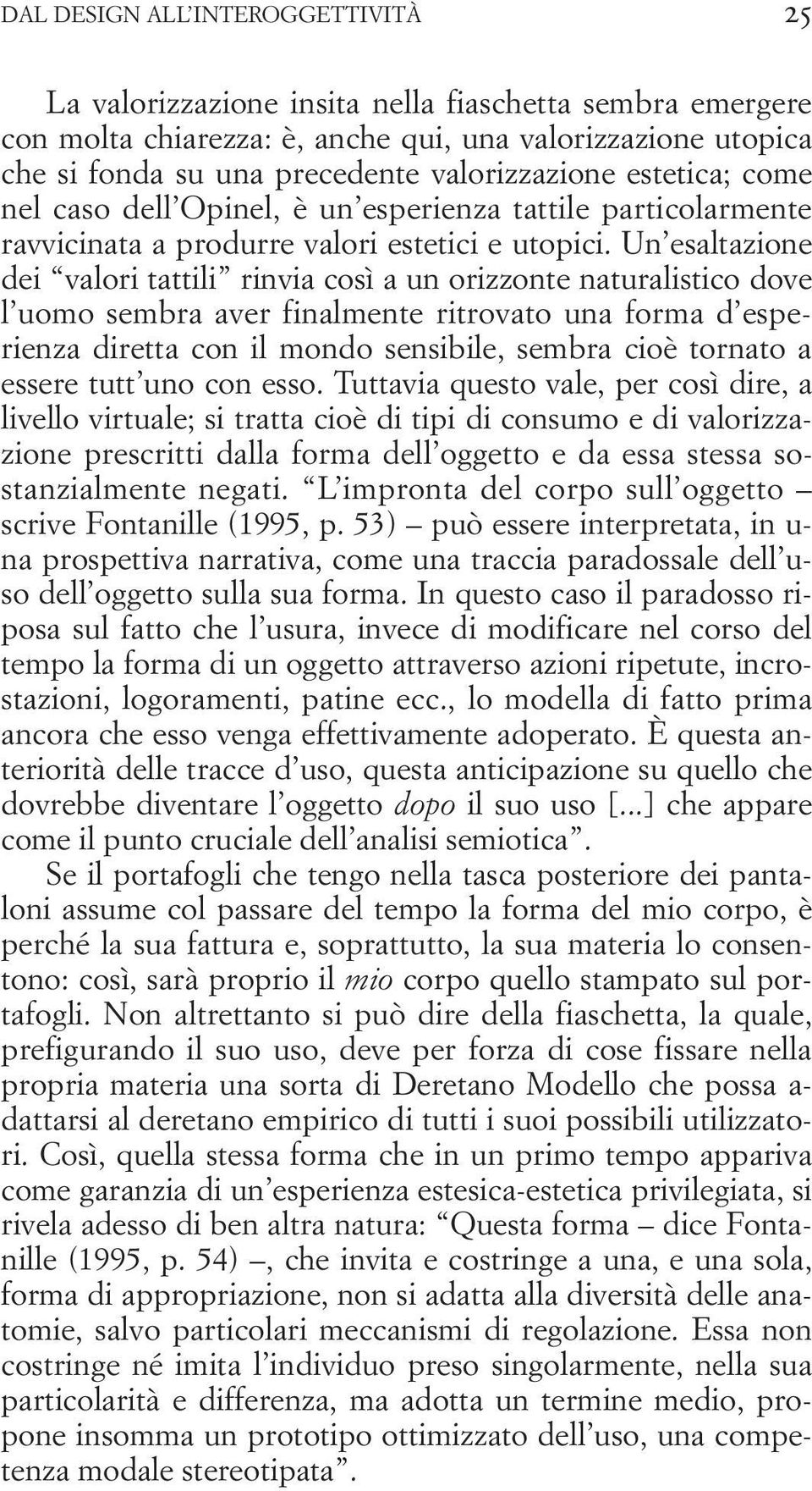 Un esaltazione dei valori tattili rinvia così a un orizzonte naturalistico dove l uomo sembra aver finalmente ritrovato una forma d esperienza diretta con il mondo sensibile, sembra cioè tornato a