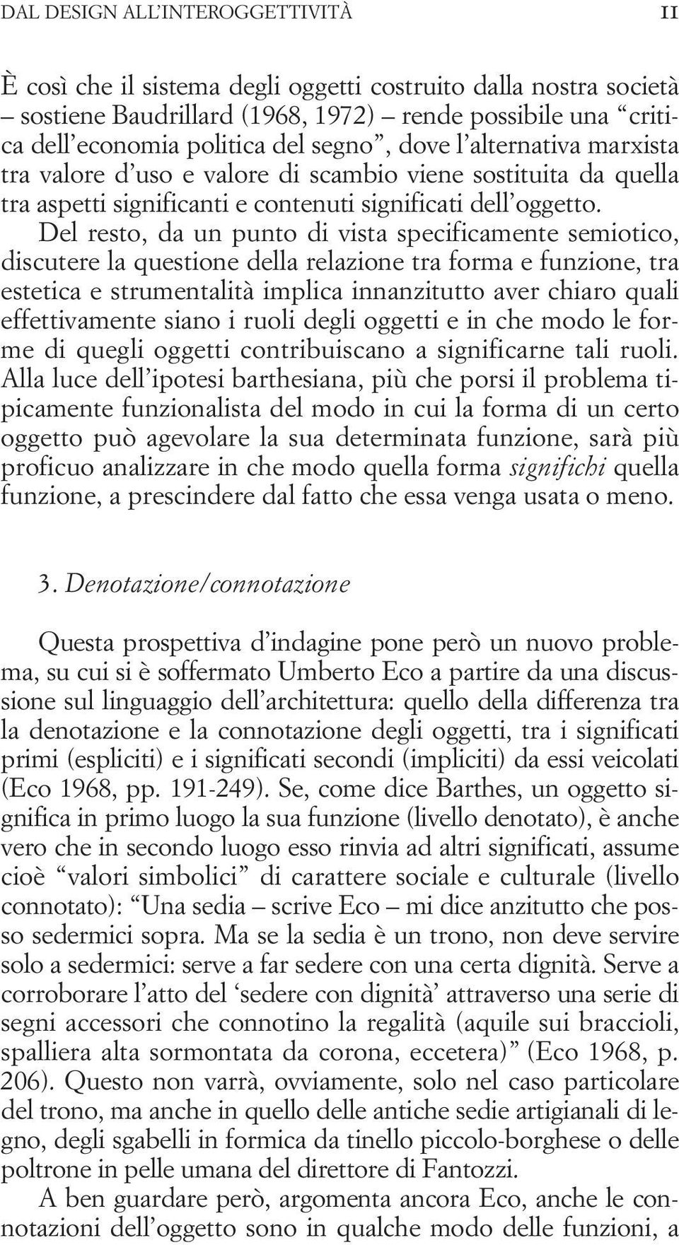 Del resto, da un punto di vista specificamente semiotico, discutere la questione della relazione tra forma e funzione, tra estetica e strumentalità implica innanzitutto aver chiaro quali