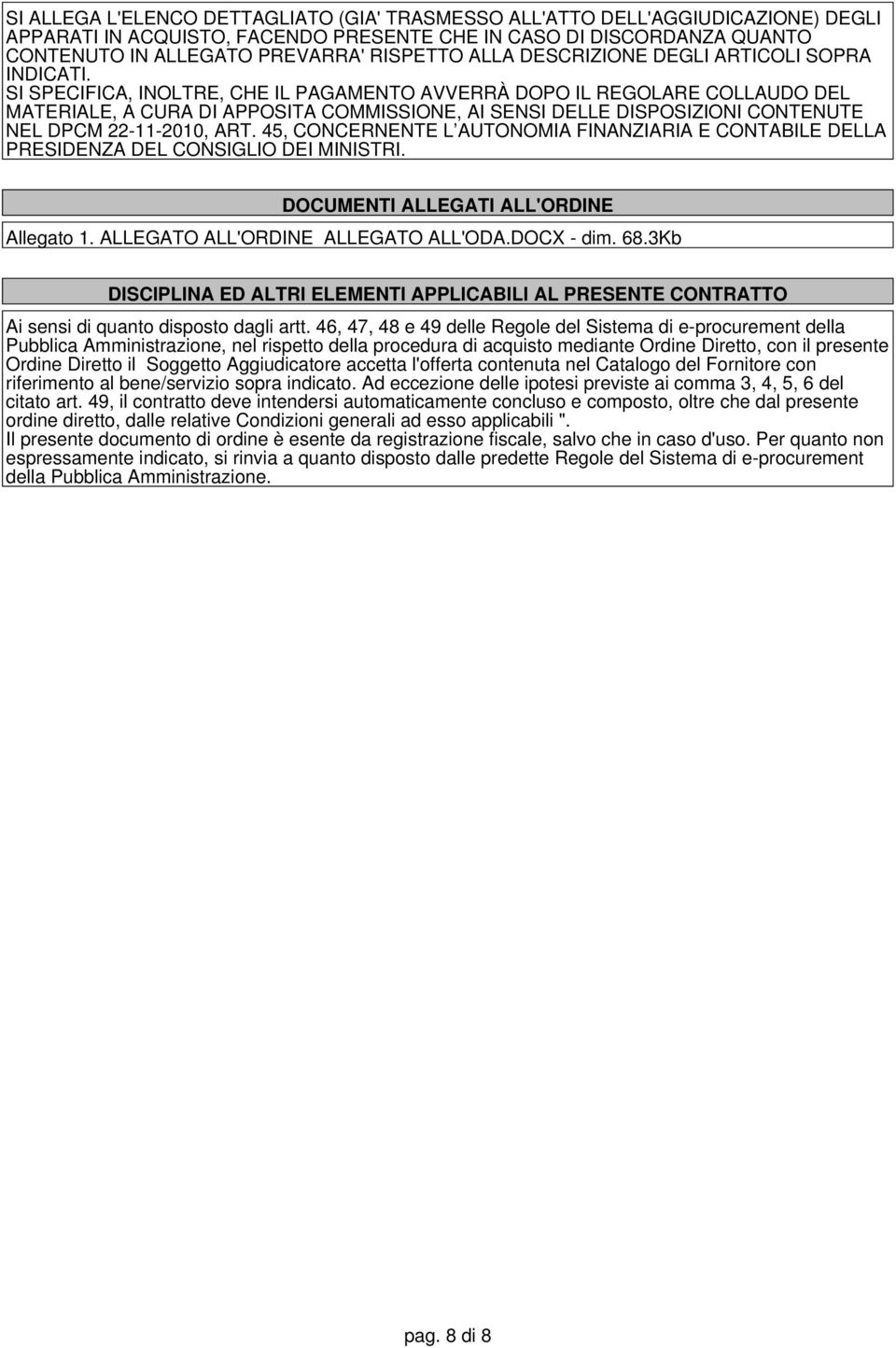 SI SPECIFICA, INOLTRE, CHE IL PAGAMENTO AVVERRÀ DOPO IL REGOLARE COLLAUDO DEL MATERIALE, A CURA DI APPOSITA COMMISSIONE, AI SENSI DELLE DISPOSIZIONI CONTENUTE NEL DPCM 22-11-2010, ART.