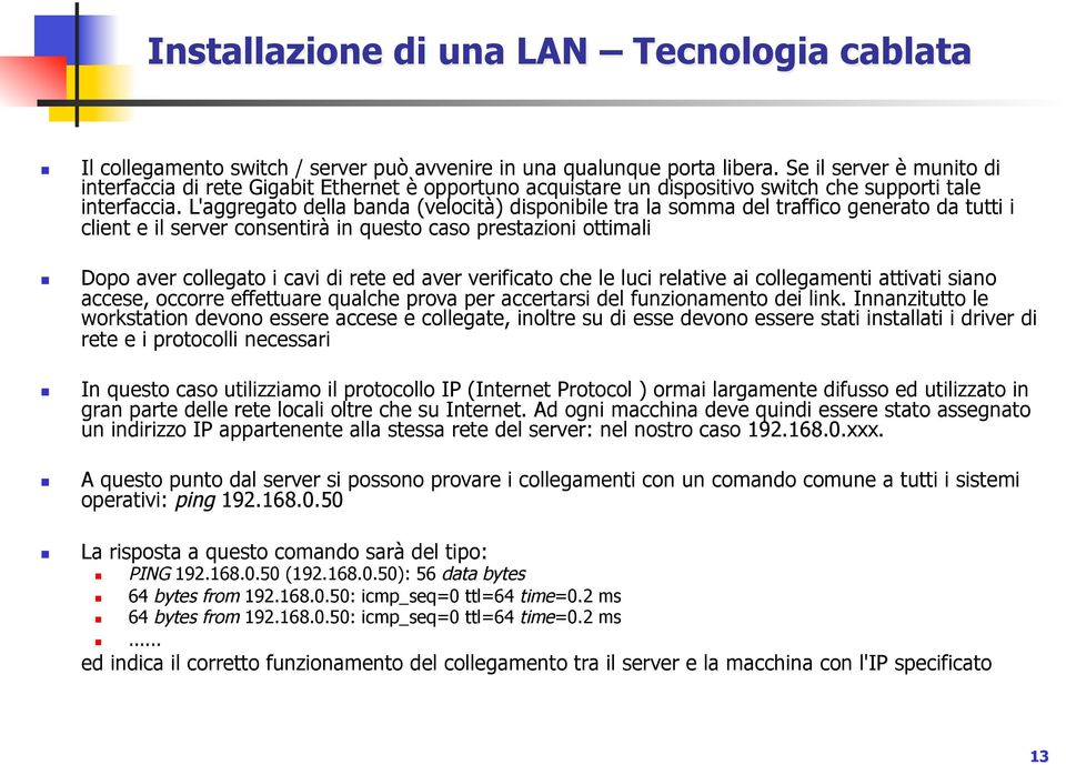 L'aggregato della banda (velocità) disponibile tra la somma del traffico generato da tutti i client e il server consentirà in questo caso prestazioni ottimali Dopo aver collegato i cavi di rete ed