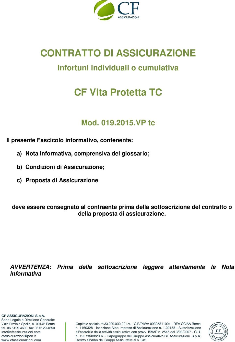 Condizioni di Assicurazione; c) Proposta di Assicurazione deve essere consegnato al contraente prima della