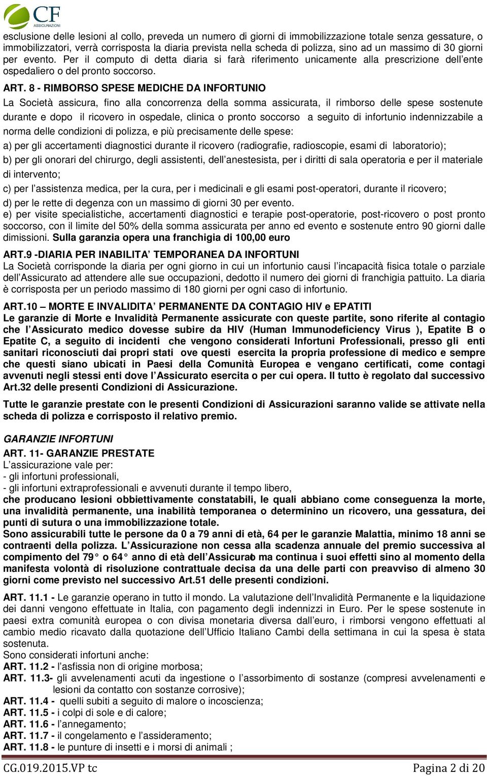 8 - RIMBORSO SPESE MEDICHE DA INFORTUNIO La Società assicura, fino alla concorrenza della somma assicurata, il rimborso delle spese sostenute durante e dopo il ricovero in ospedale, clinica o pronto