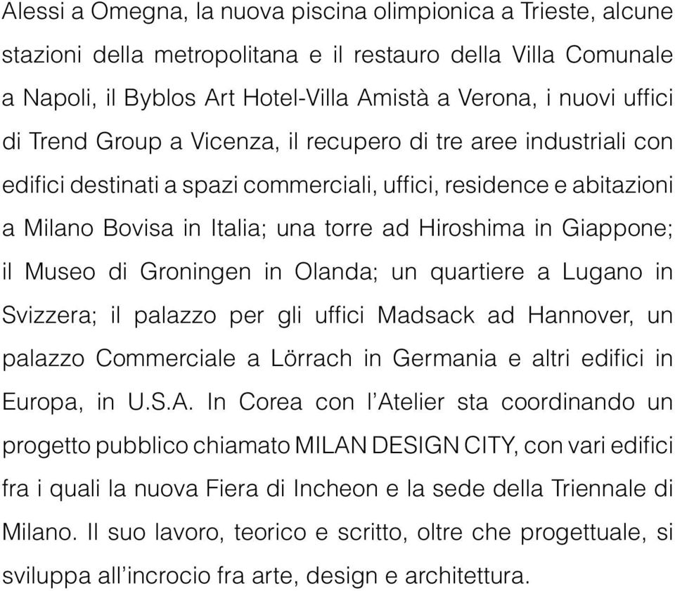 Museo di Groningen in Olanda; un quartiere a Lugano in Svizzera; il palazzo per gli uffici Madsack ad Hannover, un palazzo Commerciale a Lörrach in Germania e altri edifici in Europa, in U.S.A.