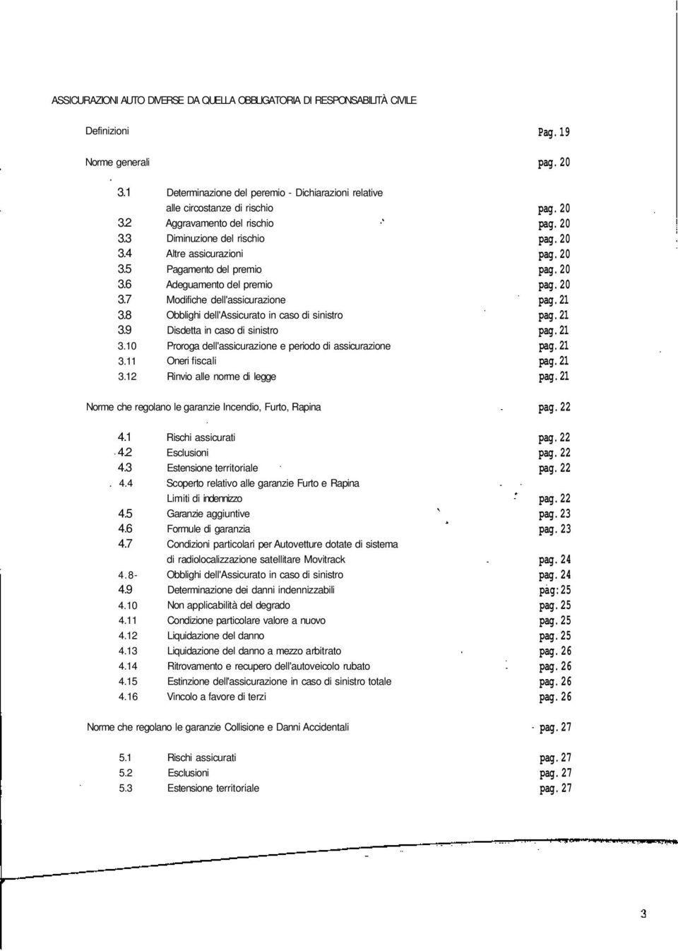 Modifiche dell'assicurazione Obblighi dell'assicurato in caso di sinistro Disdetta in caso di sinistro Proroga dell'assicurazione e periodo di assicurazione Oneri fiscali Rinvio alle norme di legge