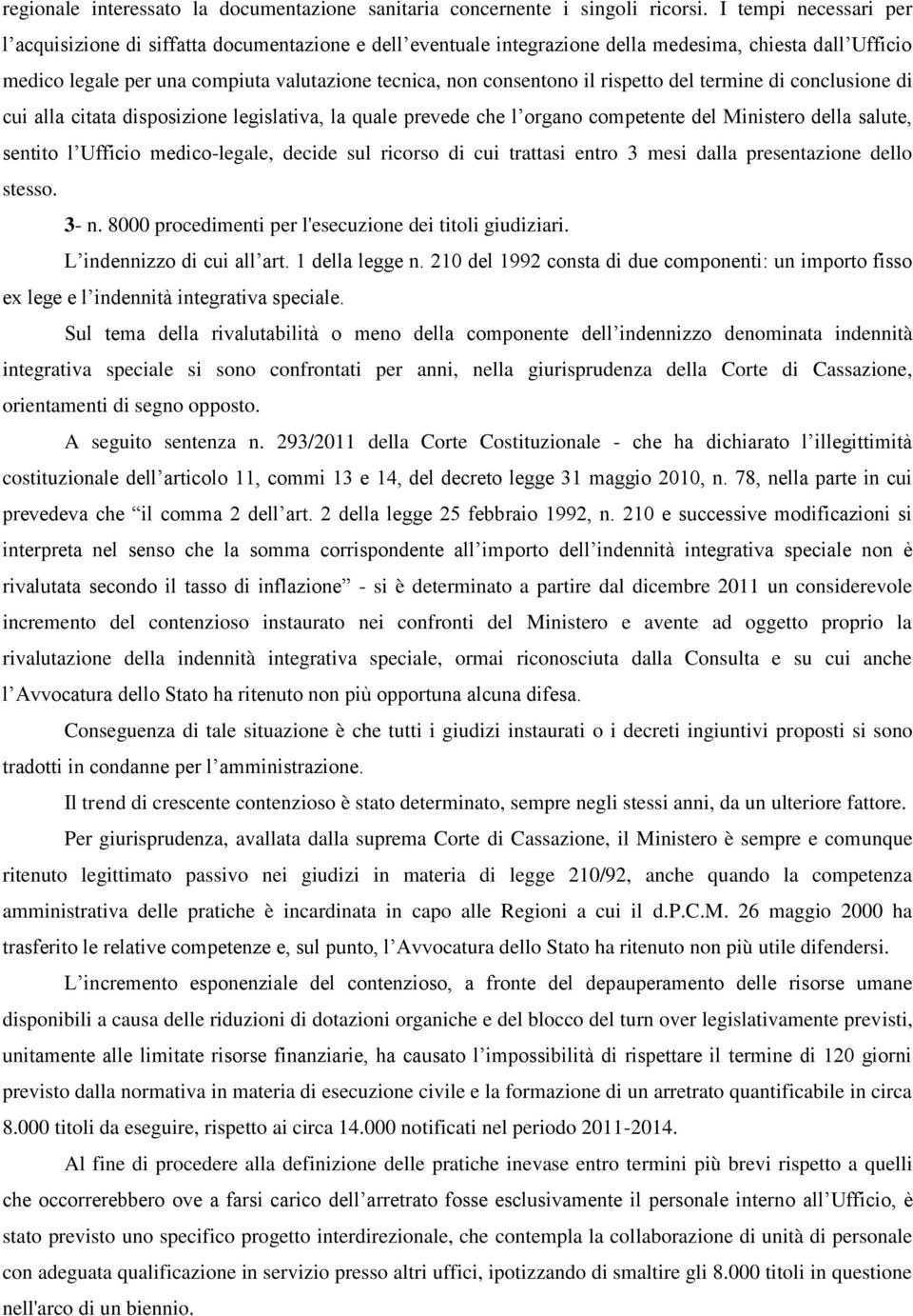 il rispetto del termine di conclusione di cui alla citata disposizione legislativa, la quale prevede che l organo competente del Ministero della salute, sentito l Ufficio medico-legale, decide sul