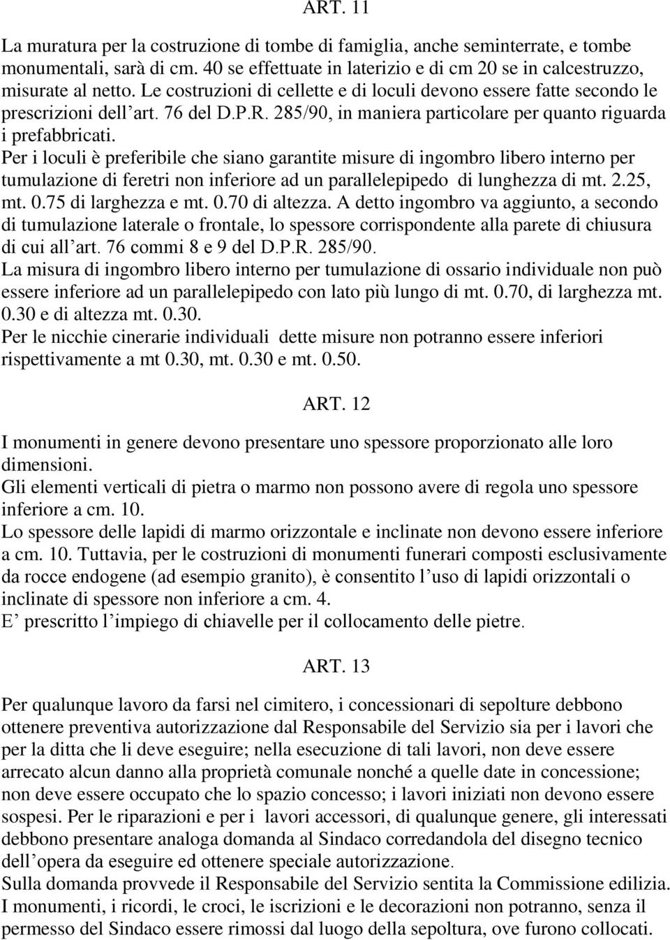 Per i loculi è preferibile che siano garantite misure di ingombro libero interno per tumulazione di feretri non inferiore ad un parallelepipedo di lunghezza di mt. 2.25, mt. 0.75 di larghezza e mt. 0.70 di altezza.