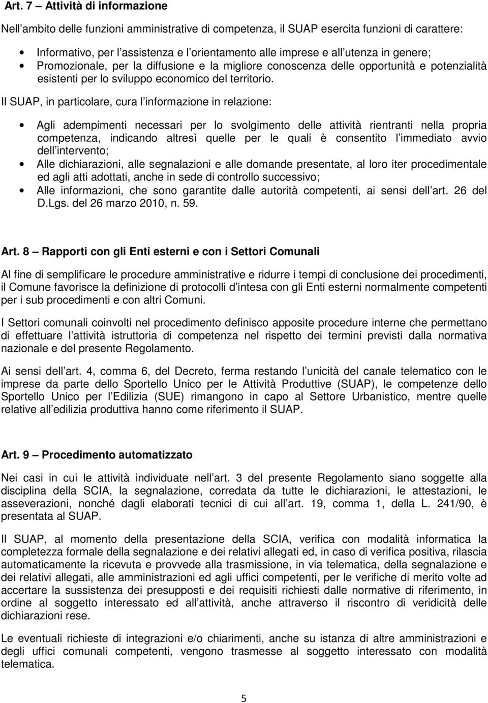 Il SUAP, in particolare, cura l informazione in relazione: Agli adempimenti necessari per lo svolgimento delle attività rientranti nella propria competenza, indicando altresì quelle per le quali è