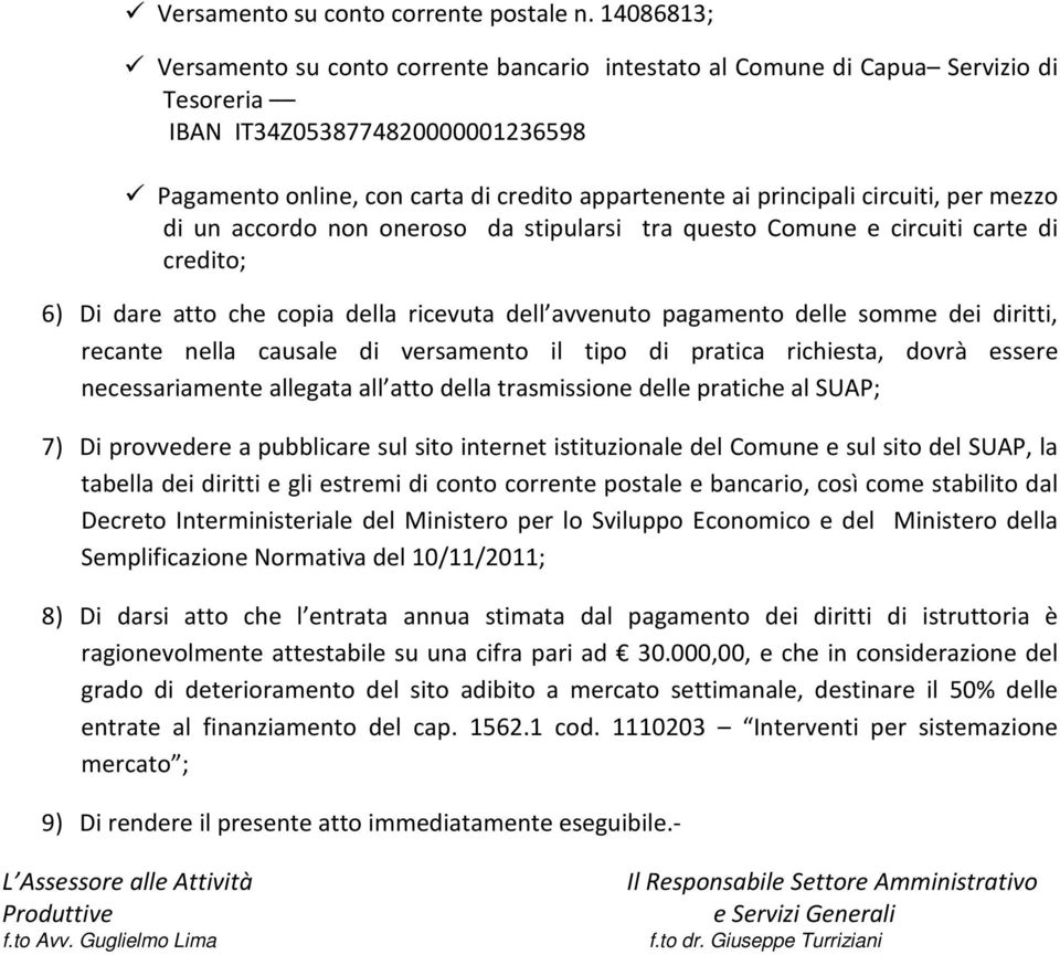 circuiti, per mezzo di un accordo non oneroso da stipularsi tra questo Comune e circuiti carte di credito; 6) Di dare atto che copia della ricevuta dell avvenuto pagamento delle somme dei diritti,