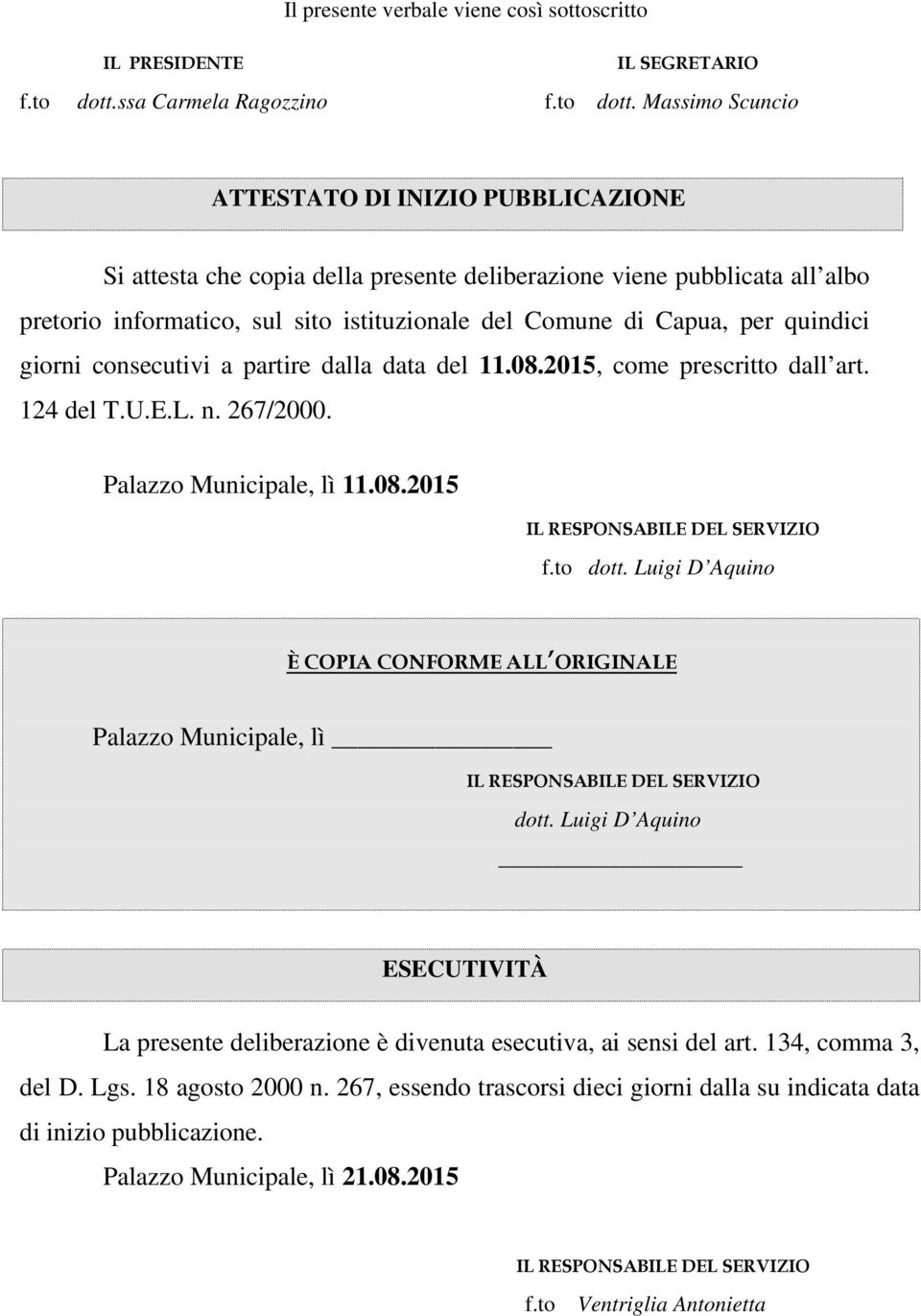 Massimo Scuncio ATTESTATO DI INIZIO PUBBLICAZIONE Si attesta che copia della presente deliberazione viene pubblicata all albo pretorio informatico, sul sito istituzionale del Comune di Capua, per