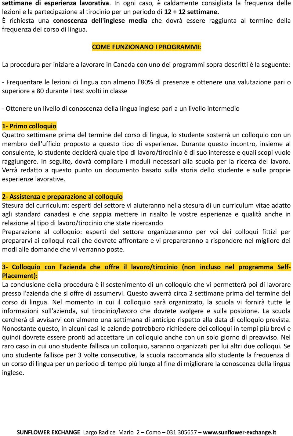 COME FUNZIONANO I PROGRAMMI: La procedura per iniziare a lavorare in Canada con uno dei programmi sopra descritti è la seguente: - Frequentare le lezioni di lingua con almeno l'80% di presenze e