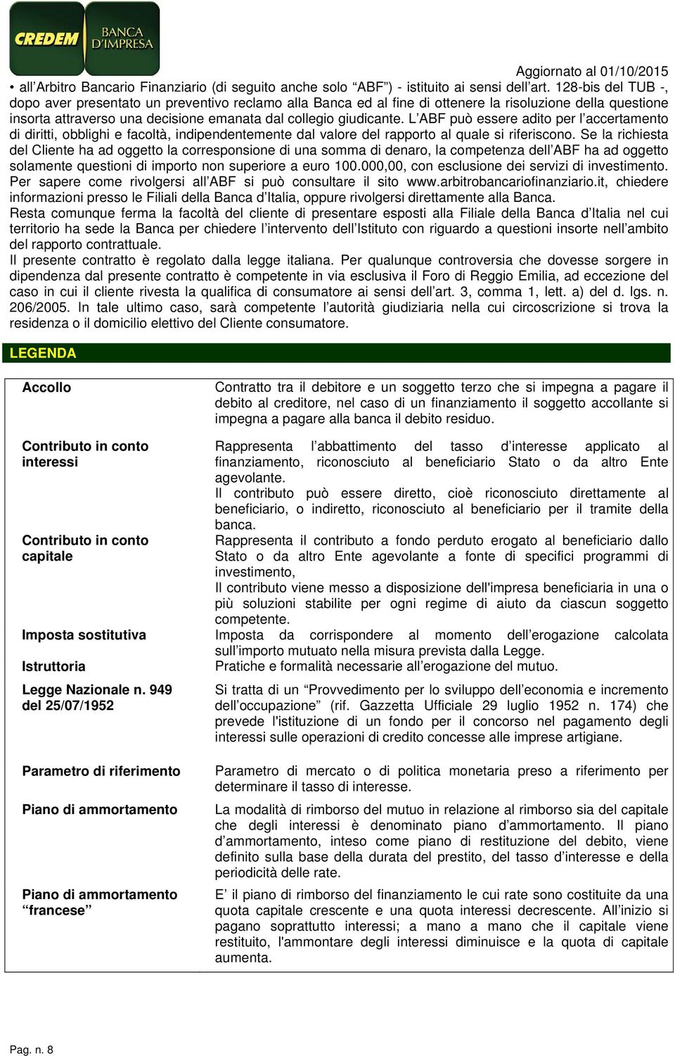 L ABF può essere adito per l accertamento di diritti, obblighi e facoltà, indipendentemente dal valore del rapporto al quale si riferiscono.