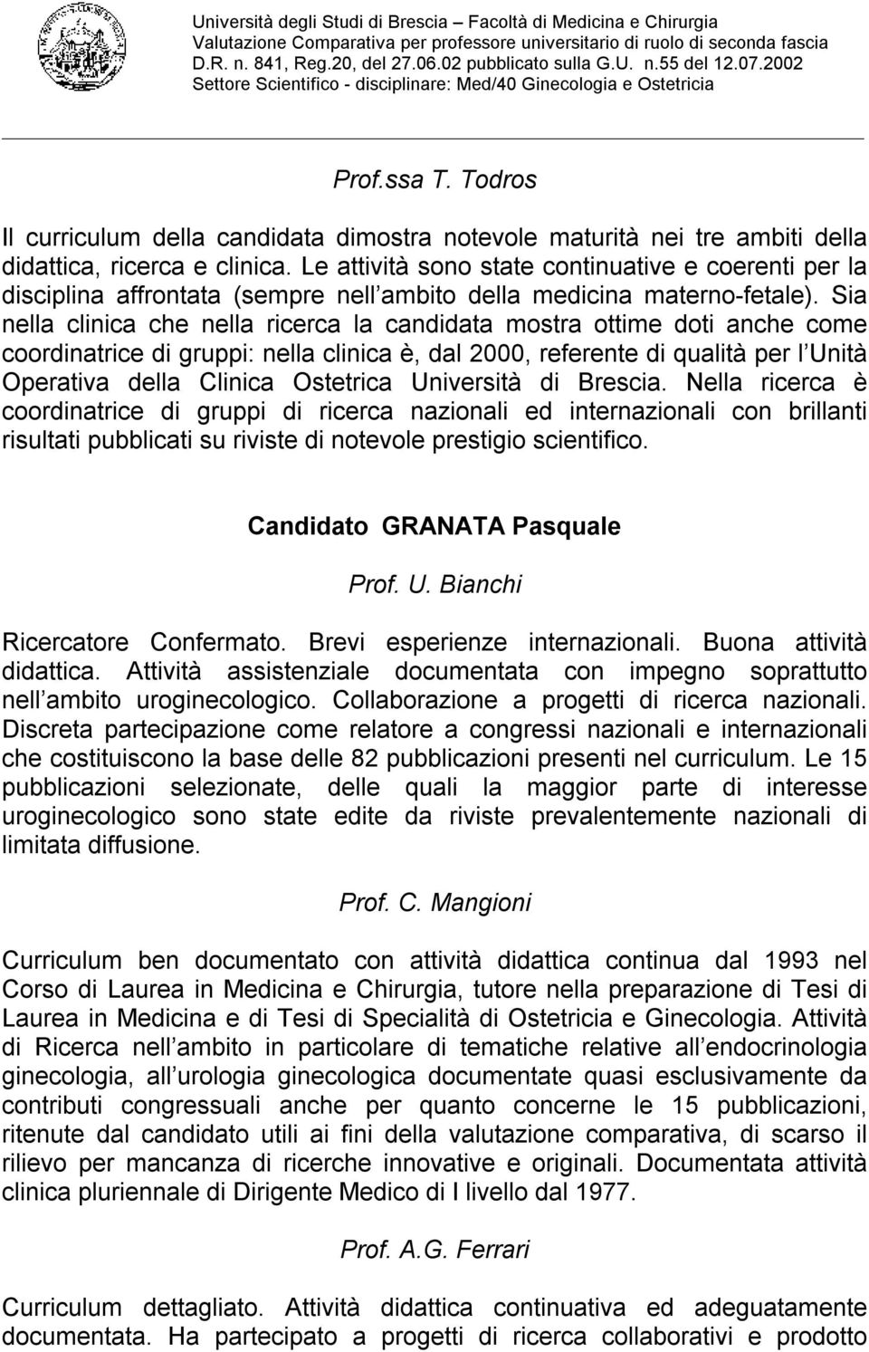 Sia nella clinica che nella ricerca la candidata mostra ottime doti anche come coordinatrice di gruppi: nella clinica è, dal 2000, referente di qualità per l Unità Operativa della Clinica Ostetrica