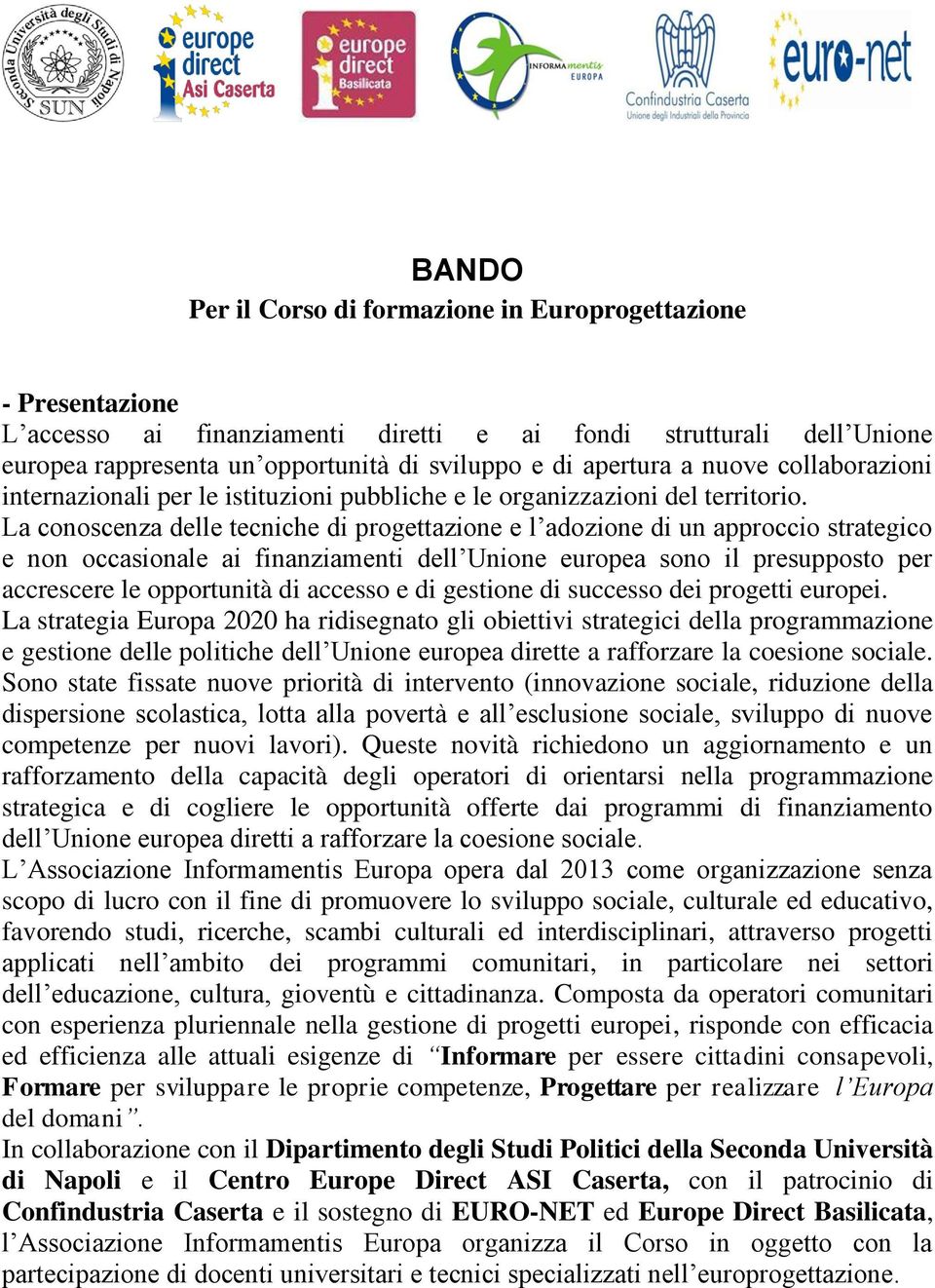 La conoscenza delle tecniche di progettazione e l adozione di un approccio strategico e non occasionale ai finanziamenti dell Unione europea sono il presupposto per accrescere le opportunità di