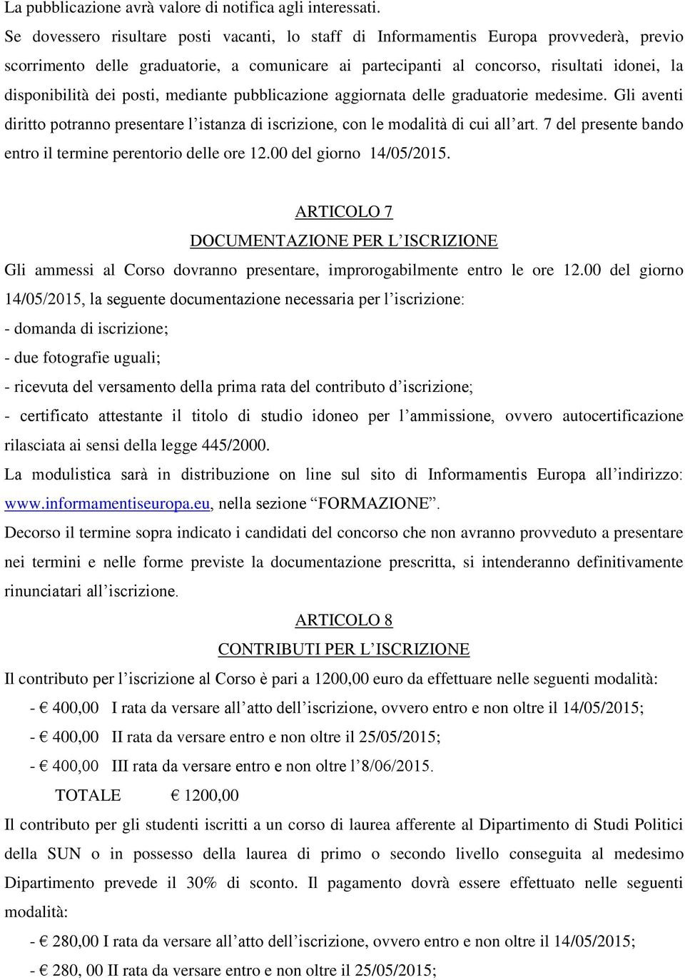 dei posti, mediante pubblicazione aggiornata delle graduatorie medesime. Gli aventi diritto potranno presentare l istanza di iscrizione, con le modalità di cui all art.