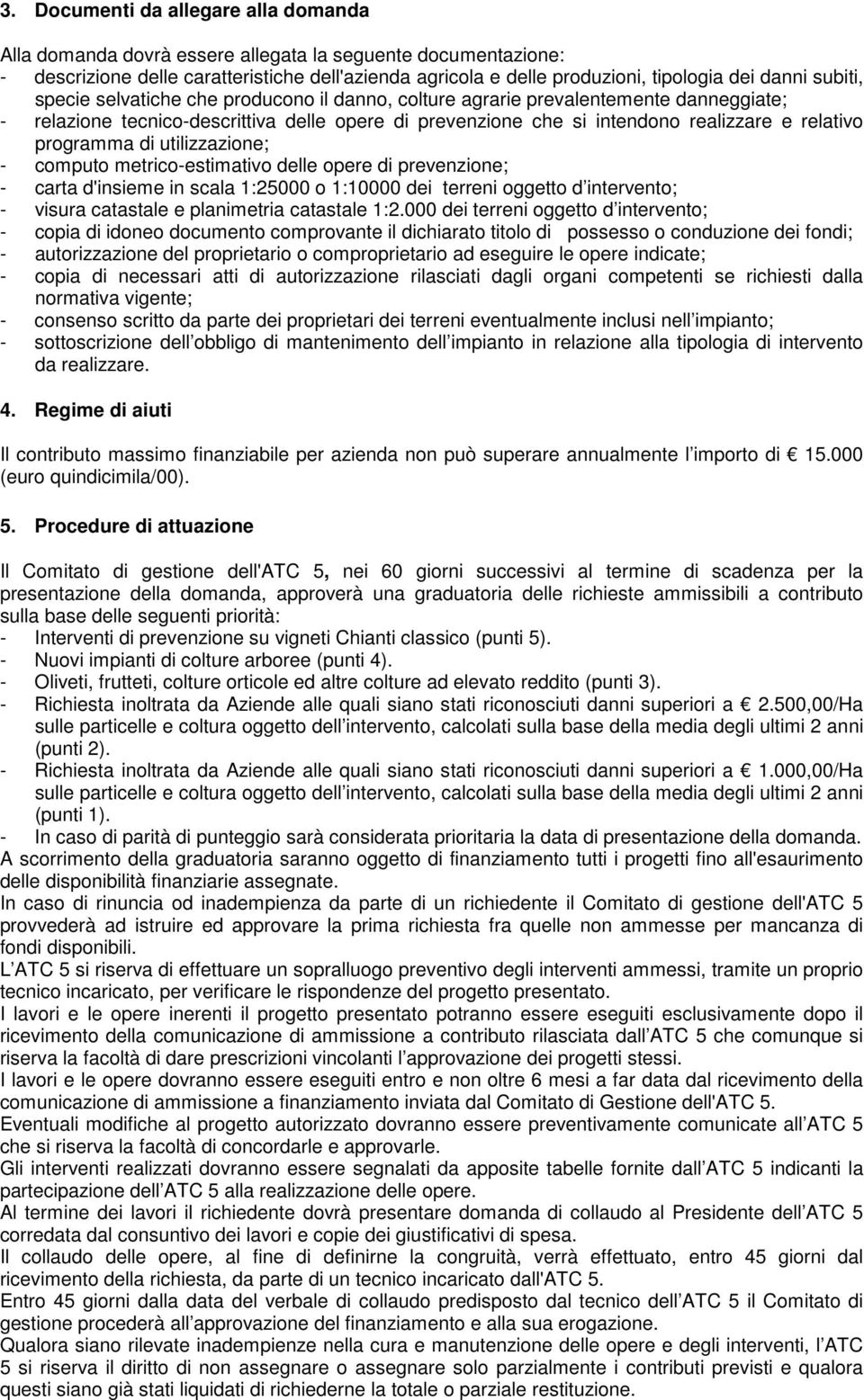 programma di utilizzazione; - computo metrico-estimativo delle opere di prevenzione; - carta d'insieme in scala 1:25000 o 1:10000 dei terreni oggetto d intervento; - visura catastale e planimetria