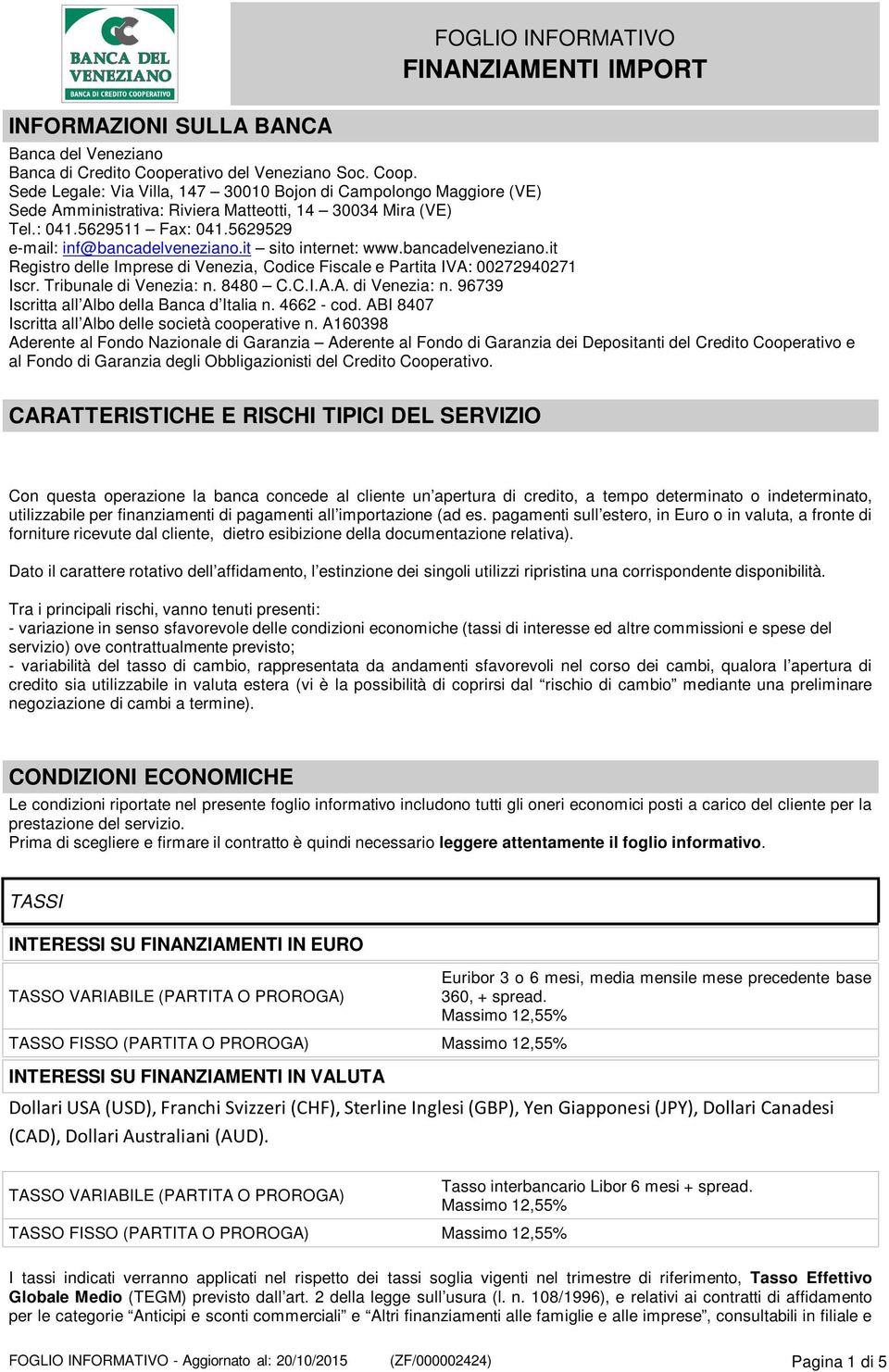 5629529 e-mail: inf@bancadelveneziano.it sito internet: www.bancadelveneziano.it Registro delle Imprese di Venezia, Codice Fiscale e Partita IVA: 00272940271 Iscr. Tribunale di Venezia: n.