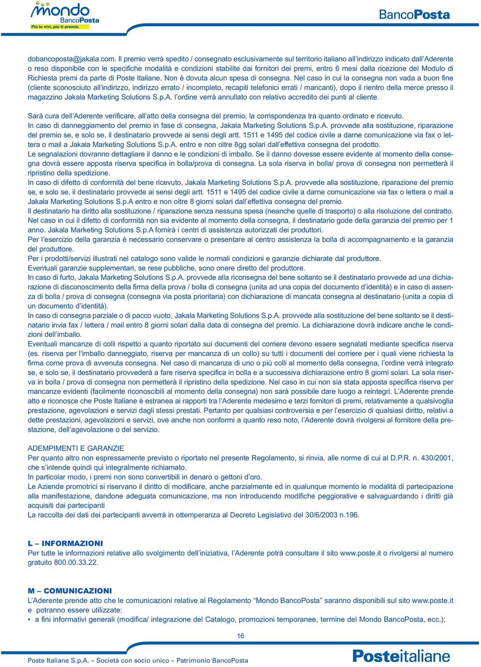 premi, entro 6 mesi dalla ricezione del Modulo di Richiesta premi da parte di Poste Italiane. Non è dovuta alcun spesa di consegna.