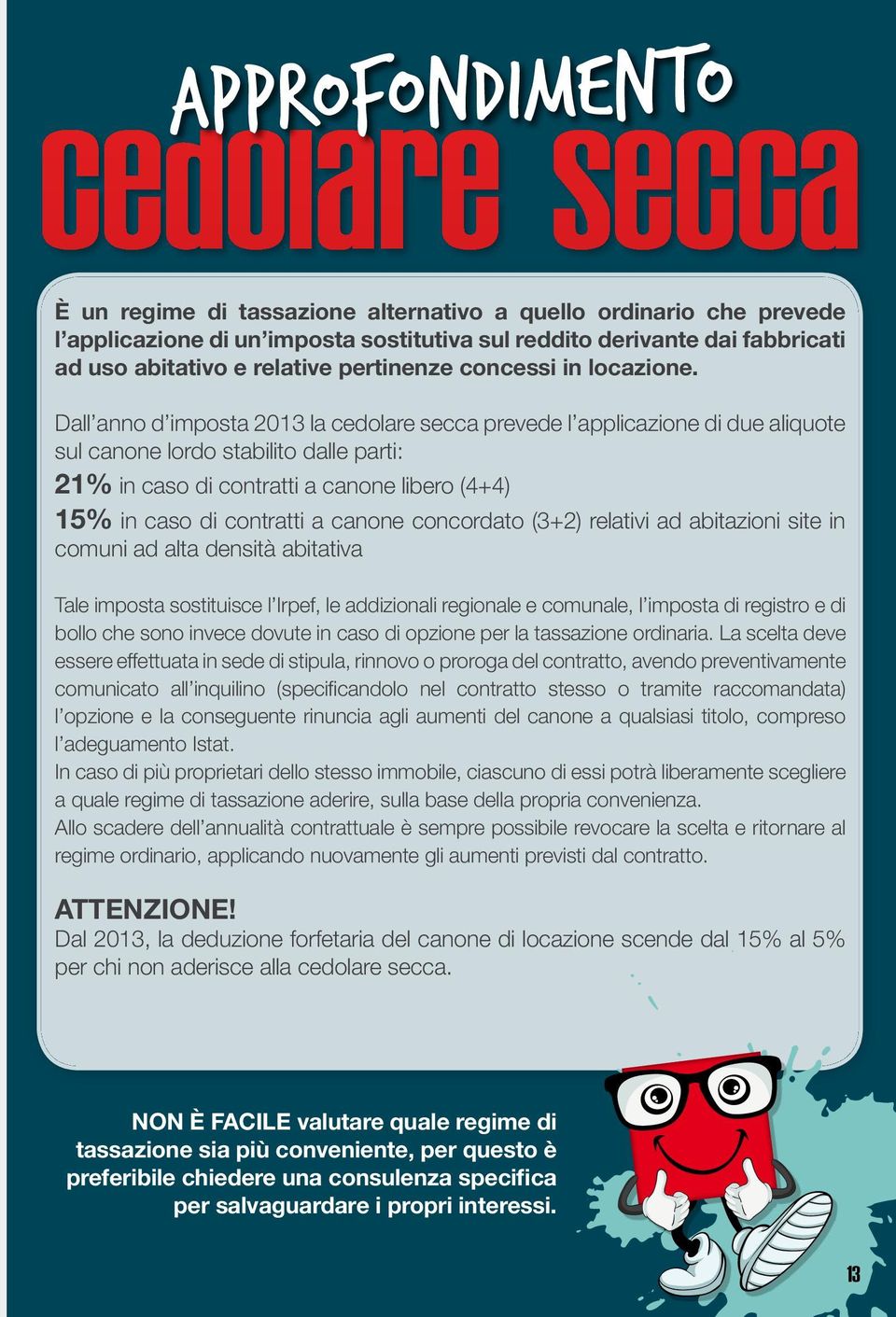 Dall anno d imposta 2013 la cedolare secca prevede l applicazione di due aliquote sul canone lordo stabilito dalle parti: 21% in caso di contratti a canone libero (4+4) 15% in caso di contratti a