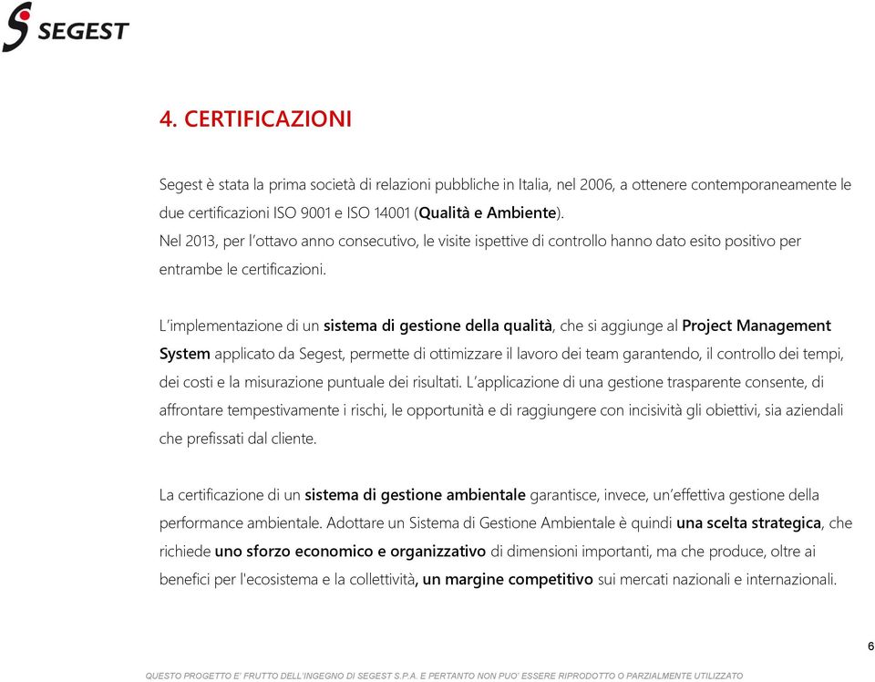 L implementazione di un sistema di gestione della qualità, che si aggiunge al Project Management System applicato da Segest, permette di ottimizzare il lavoro dei team garantendo, il controllo dei