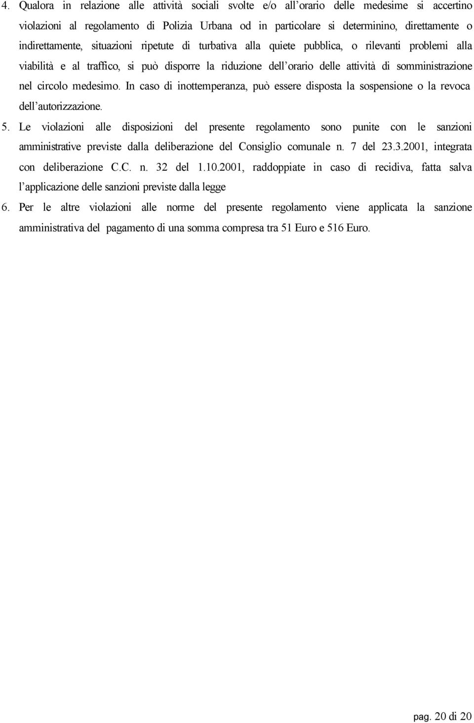 nel circolo medesimo. In caso di inottemperanza, può essere disposta la sospensione o la revoca dell autorizzazione. 5.