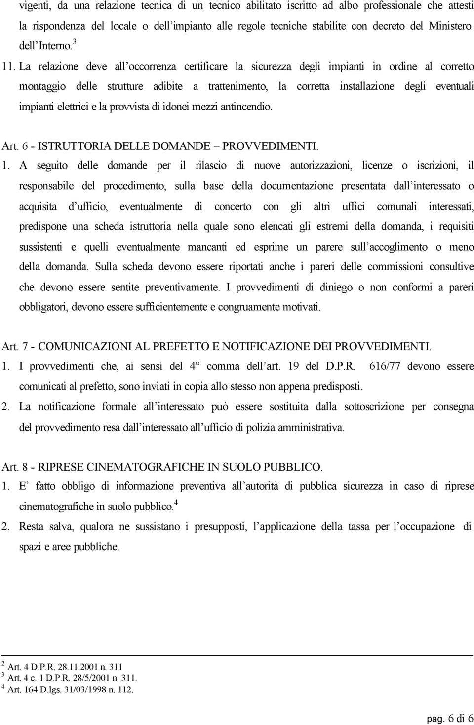 La relazione deve all occorrenza certificare la sicurezza degli impianti in ordine al corretto montaggio delle strutture adibite a trattenimento, la corretta installazione degli eventuali impianti