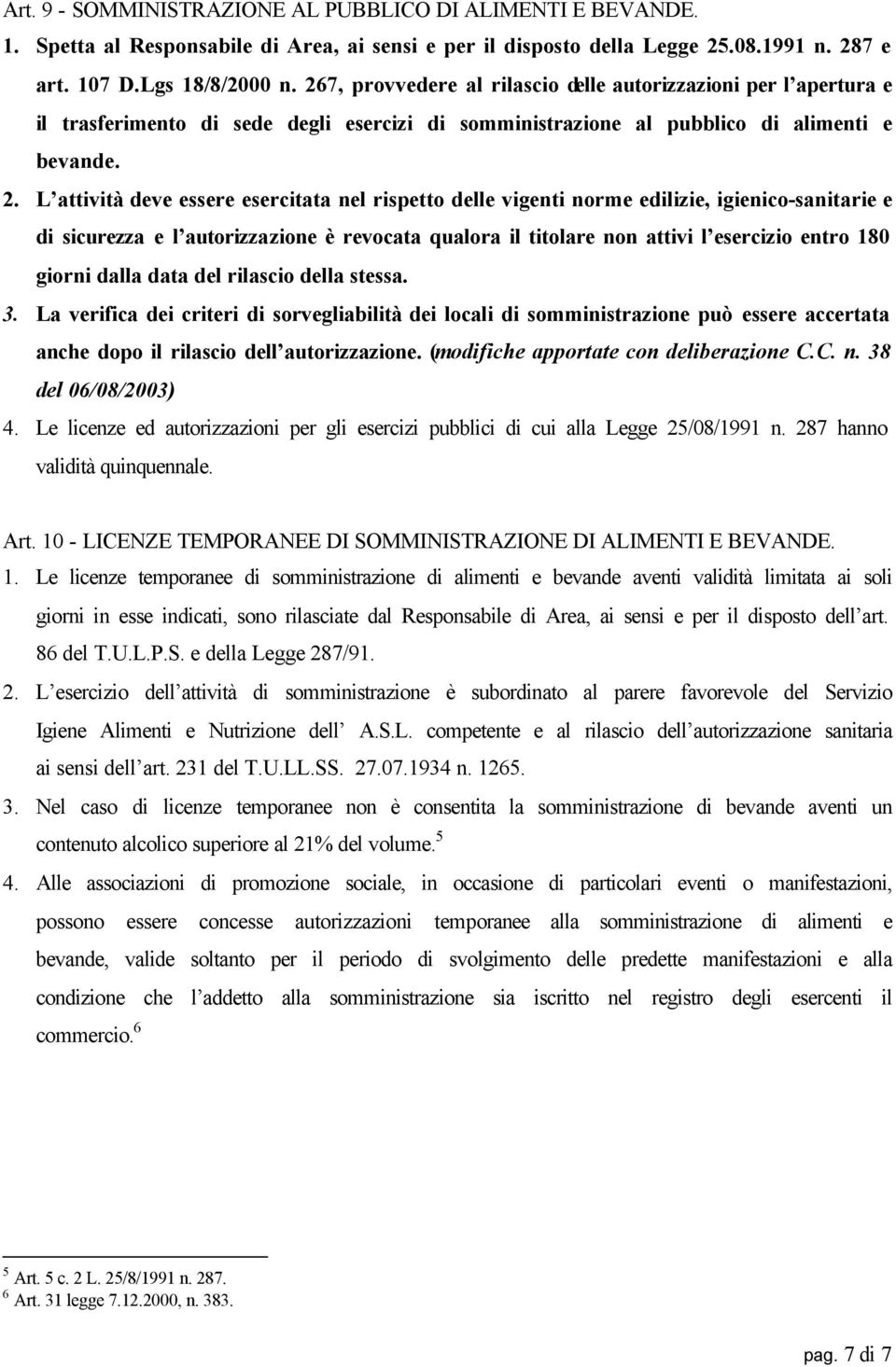 L attività deve essere esercitata nel rispetto delle vigenti norme edilizie, igienico-sanitarie e di sicurezza e l autorizzazione è revocata qualora il titolare non attivi l esercizio entro 180