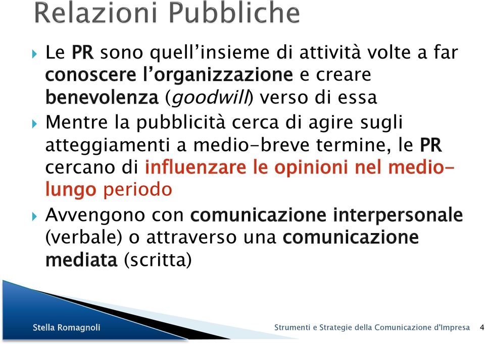 le PR cercano di influenzare le opinioni nel mediolungo periodo Avvengono con comunicazione