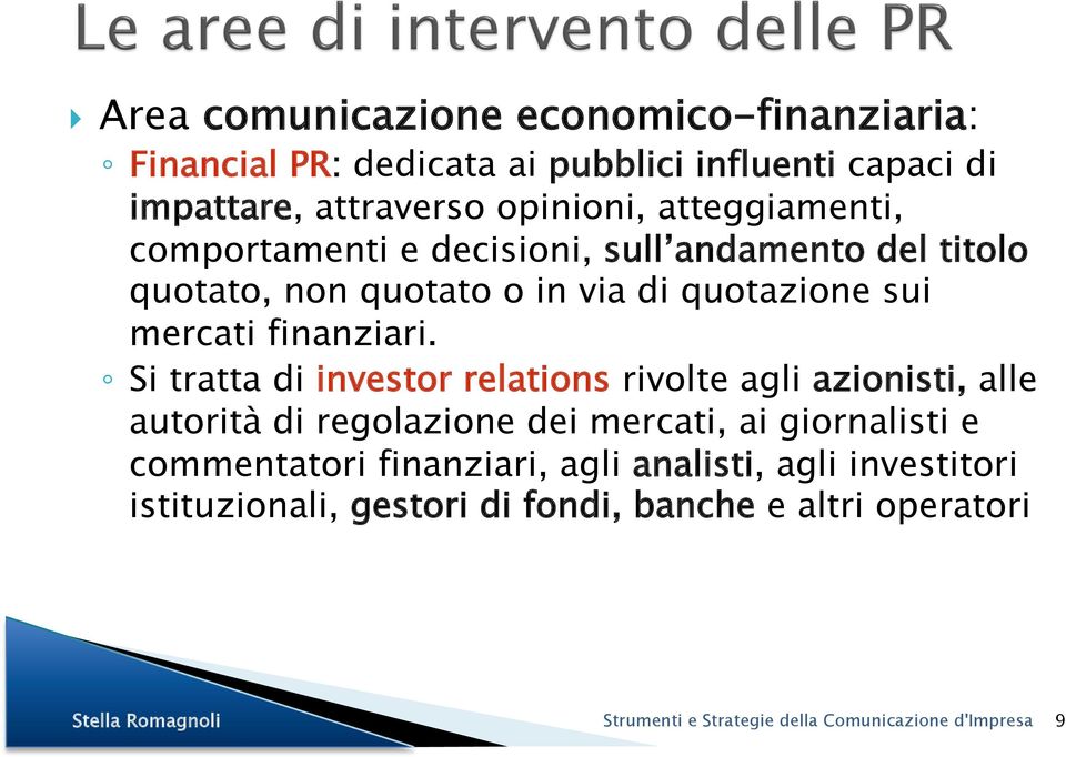 Si tratta di investor relations rivolte agli azionisti, alle autorità di regolazione dei mercati, ai giornalisti e commentatori